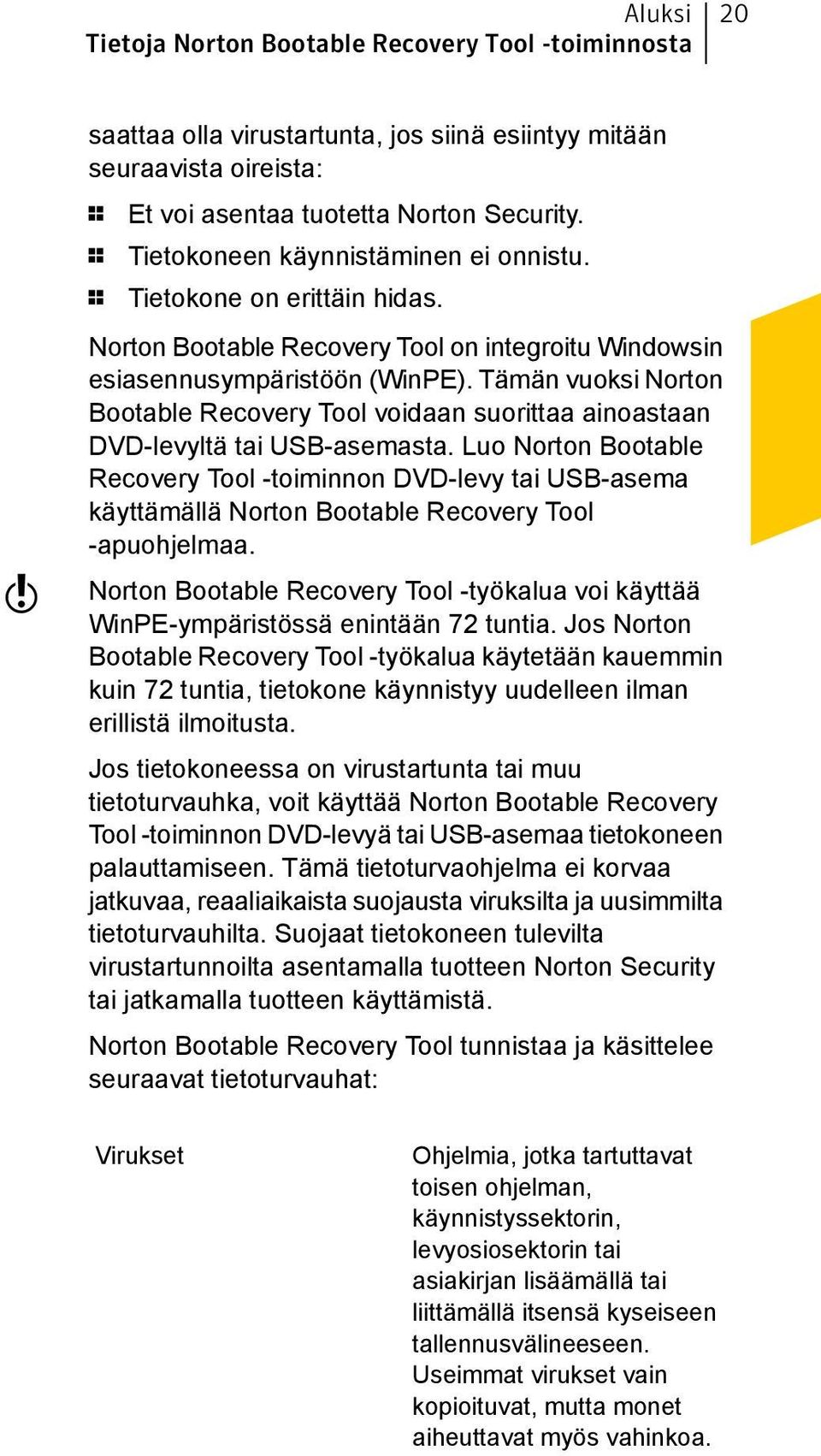 Tämän vuoksi Norton Bootable Recovery Tool voidaan suorittaa ainoastaan DVD-levyltä tai USB-asemasta.