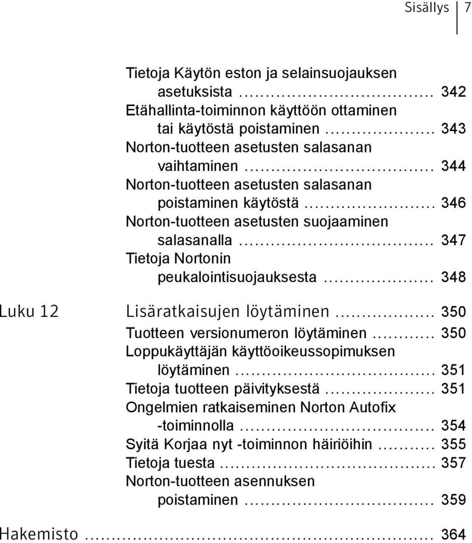 .. 347 Tietoja Nortonin peukalointisuojauksesta... 348 Luku 12 Lisäratkaisujen löytäminen... 350 Tuotteen versionumeron löytäminen.