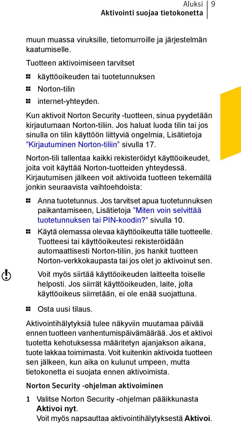 Jos haluat luoda tilin tai jos sinulla on tilin käyttöön liittyviä ongelmia, Lisätietoja Kirjautuminen Norton-tiliin sivulla 17.