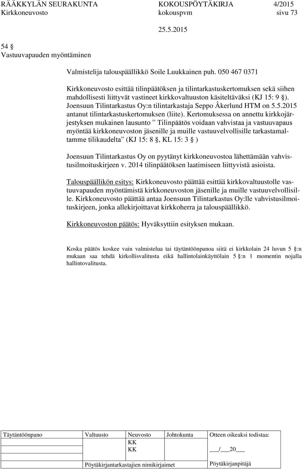 Joensuun Tilintarkastus Oy:n tilintarkastaja Seppo Åkerlund HTM on 5.5.2015 antanut tilintarkastuskertomuksen (liite).