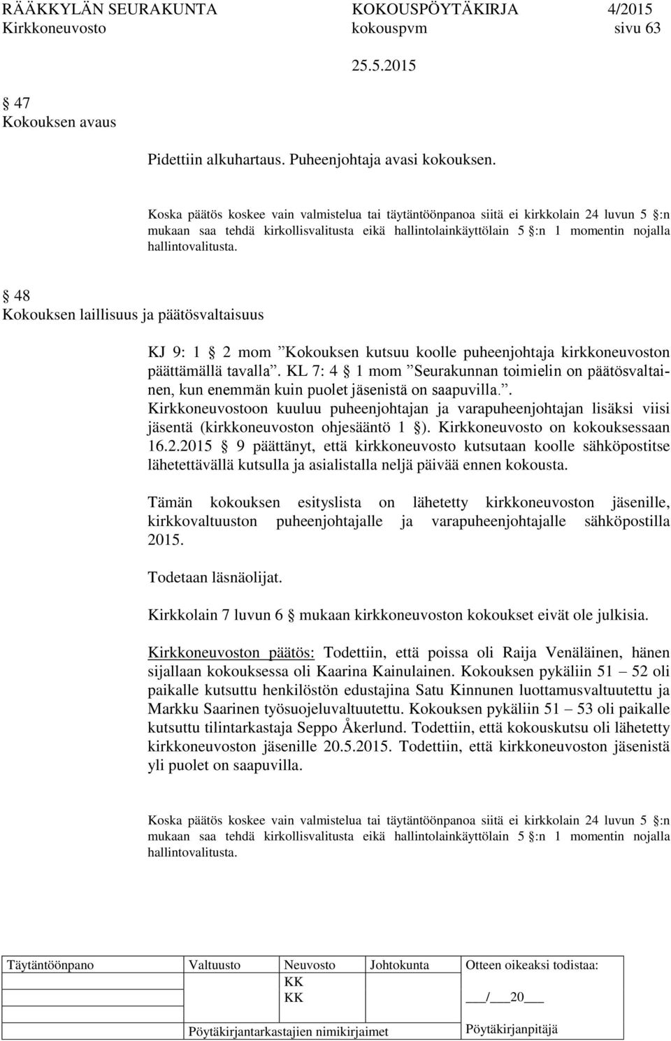 48 Kokouksen laillisuus ja päätösvaltaisuus KJ 9: 1 2 mom Kokouksen kutsuu koolle puheenjohtaja kirkkoneuvoston päättämällä tavalla.