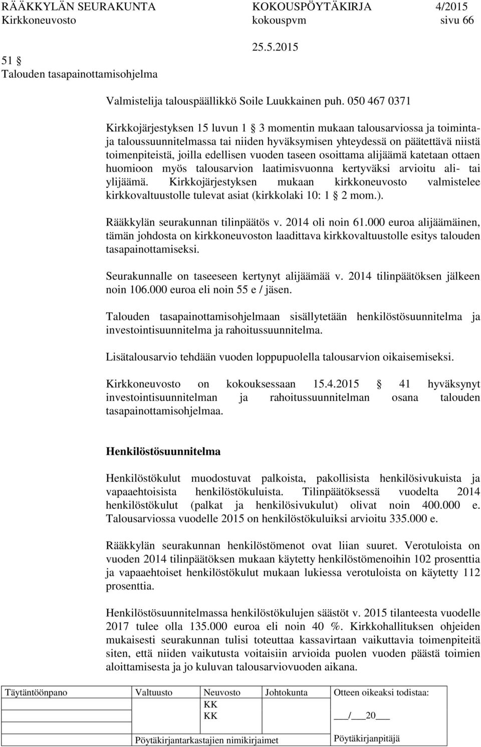 vuoden taseen osoittama alijäämä katetaan ottaen huomioon myös talousarvion laatimisvuonna kertyväksi arvioitu ali- tai ylijäämä.