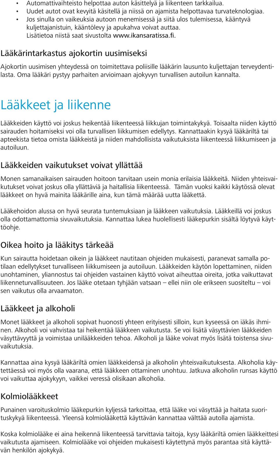 Lääkärintarkastus ajokortin uusimiseksi Ajokortin uusimisen yhteydessä on toimitettava poliisille lääkärin lausunto kuljettajan terveydentilasta.