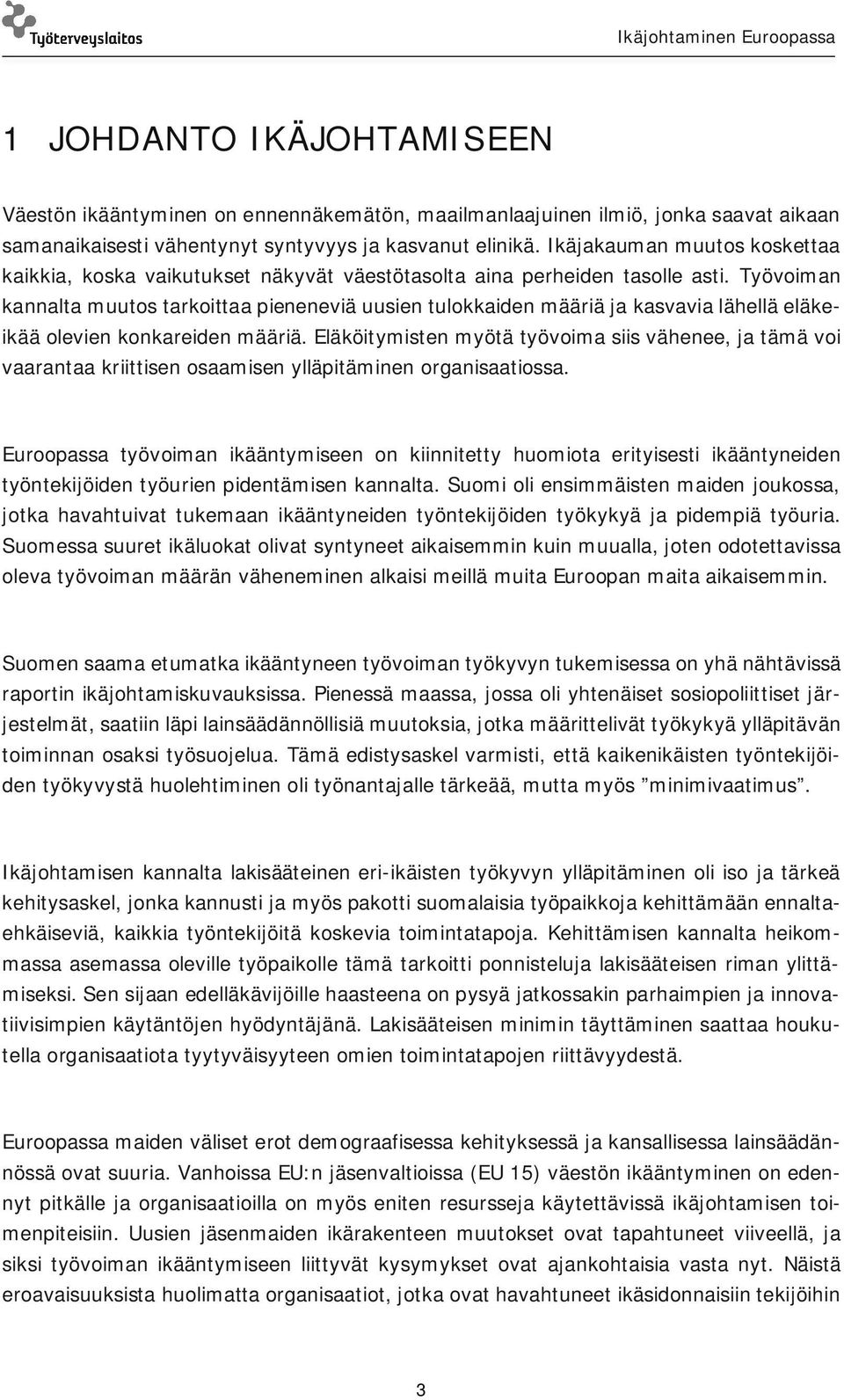 Työvoiman kannalta muutos tarkoittaa pieneneviä uusien tulokkaiden määriä ja kasvavia lähellä eläkeikää olevien konkareiden määriä.