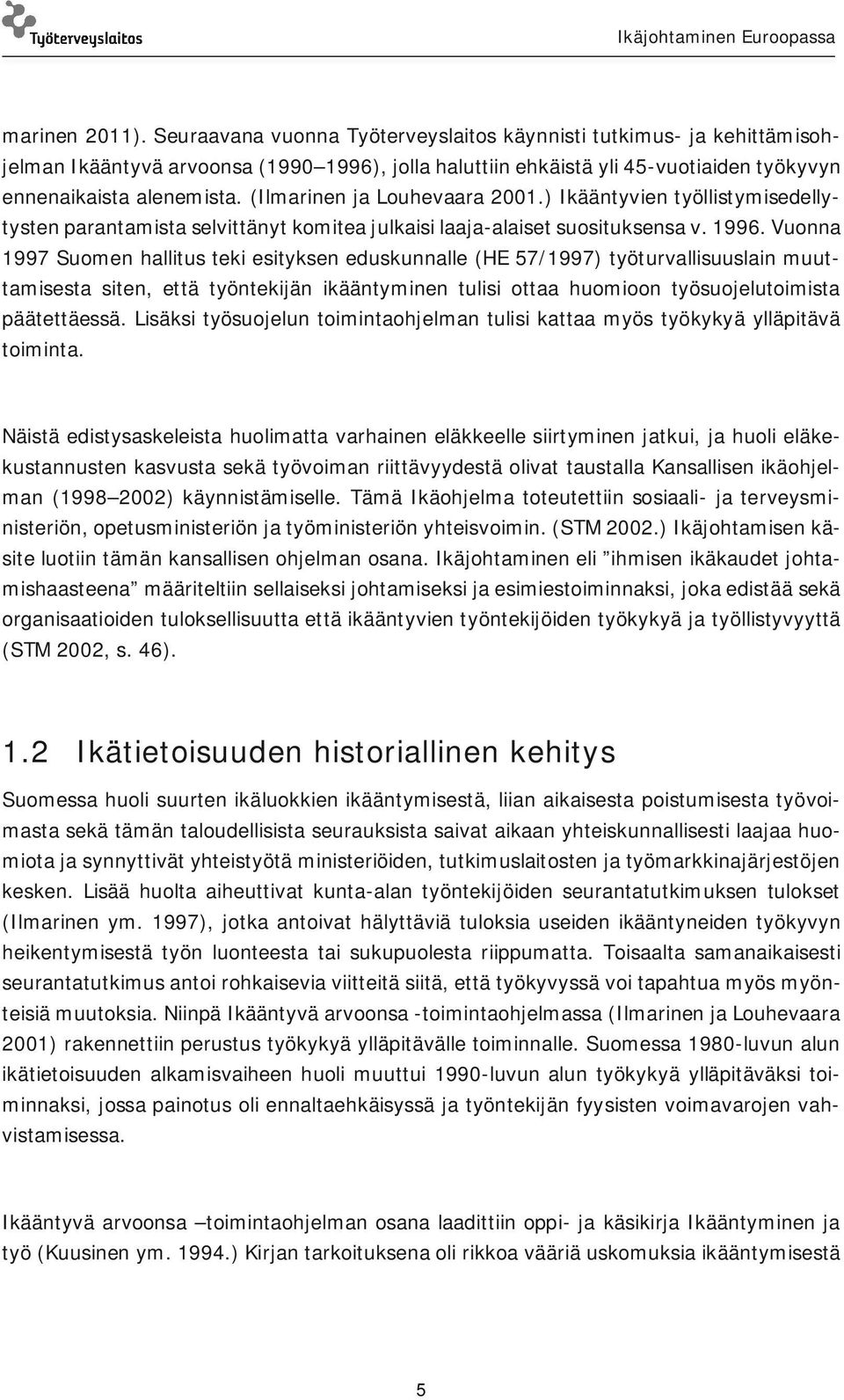 (Ilmarinen ja Louhevaara 2001.) Ikääntyvien työllistymisedellytysten parantamista selvittänyt komitea julkaisi laaja-alaiset suosituksensa v. 1996.