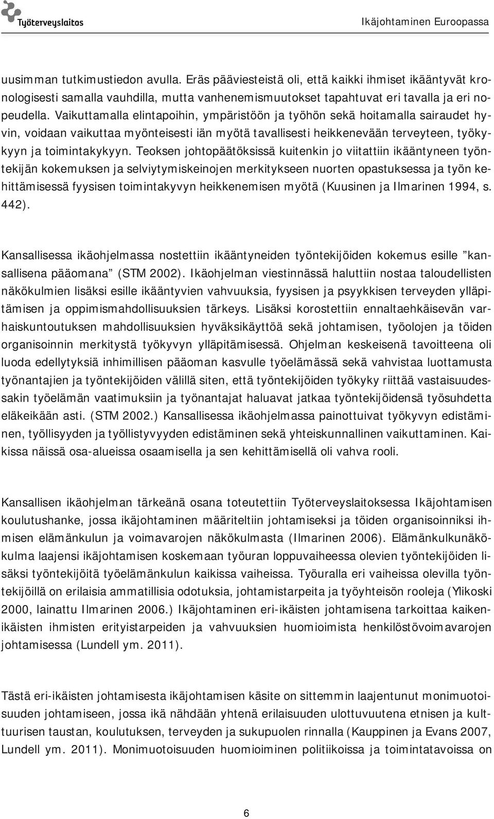 Teoksen johtopäätöksissä kuitenkin jo viitattiin ikääntyneen työntekijän kokemuksen ja selviytymiskeinojen merkitykseen nuorten opastuksessa ja työn kehittämisessä fyysisen toimintakyvyn