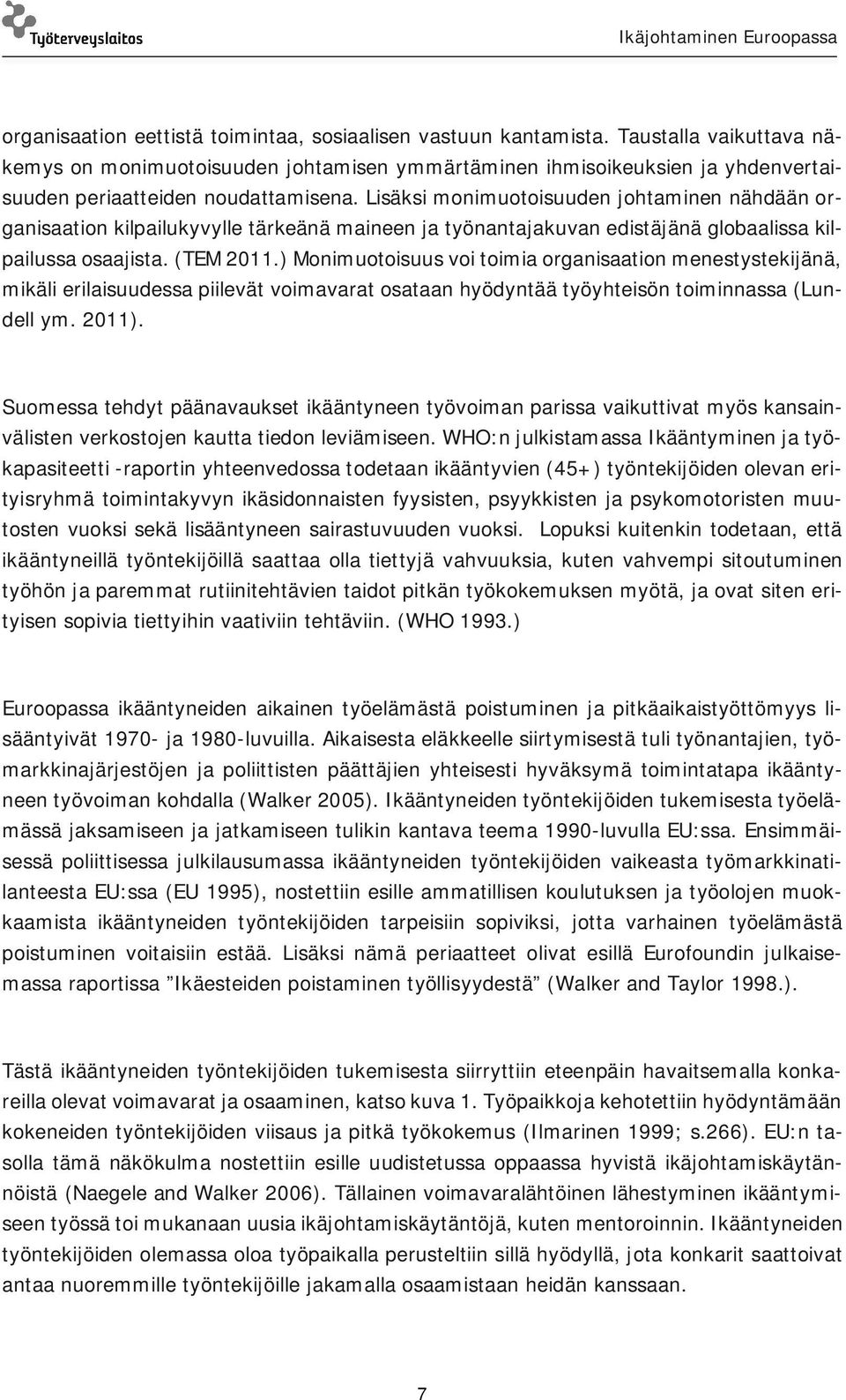 Lisäksi monimuotoisuuden johtaminen nähdään organisaation kilpailukyvylle tärkeänä maineen ja työnantajakuvan edistäjänä globaalissa kilpailussa osaajista. (TEM 2011.