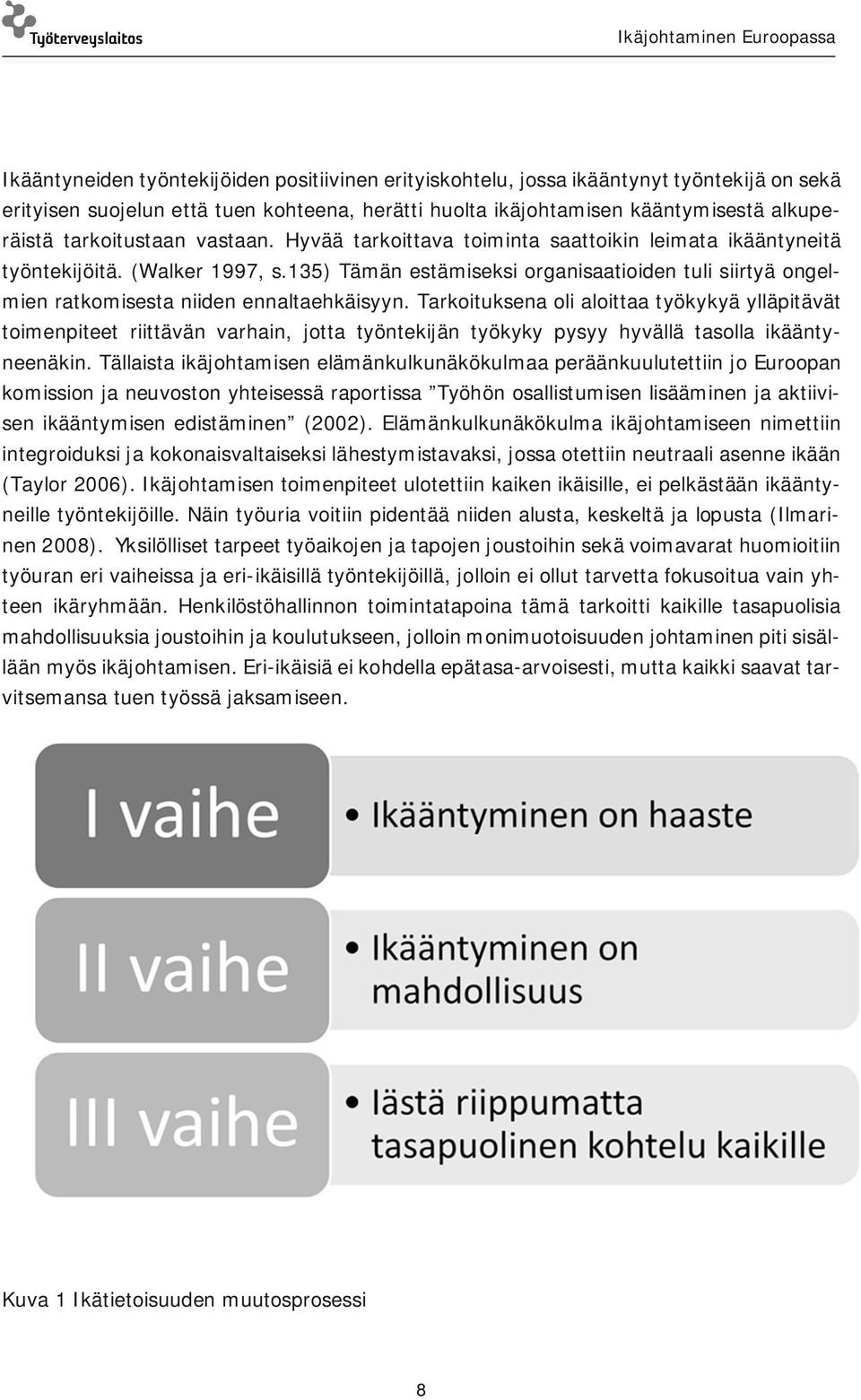 135) Tämän estämiseksi organisaatioiden tuli siirtyä ongelmien ratkomisesta niiden ennaltaehkäisyyn.