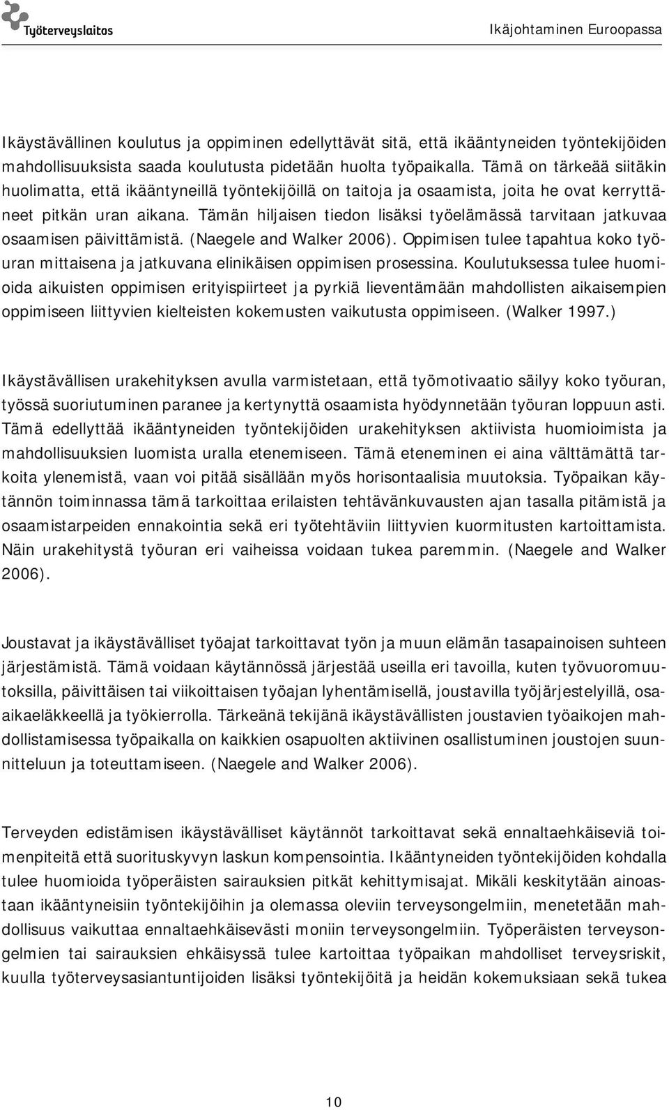 Tämän hiljaisen tiedon lisäksi työelämässä tarvitaan jatkuvaa osaamisen päivittämistä. (Naegele and Walker 2006).