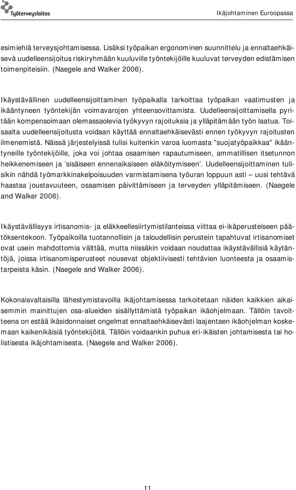 Uudelleensijoittamisella pyritään kompensoimaan olemassaolevia työkyvyn rajoituksia ja ylläpitämään työn laatua.