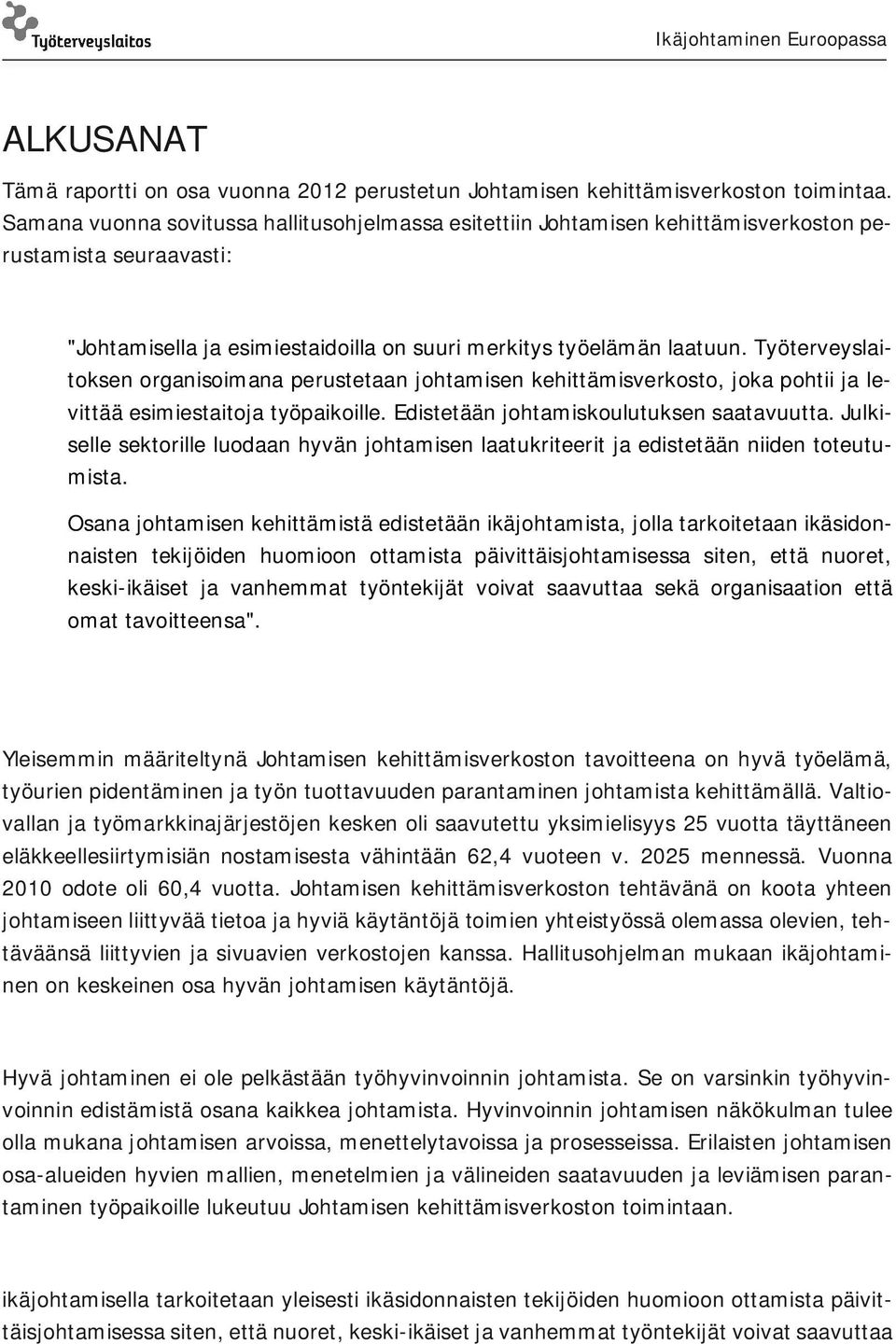 Työterveyslaitoksen organisoimana perustetaan johtamisen kehittämisverkosto, joka pohtii ja levittää esimiestaitoja työpaikoille. Edistetään johtamiskoulutuksen saatavuutta.