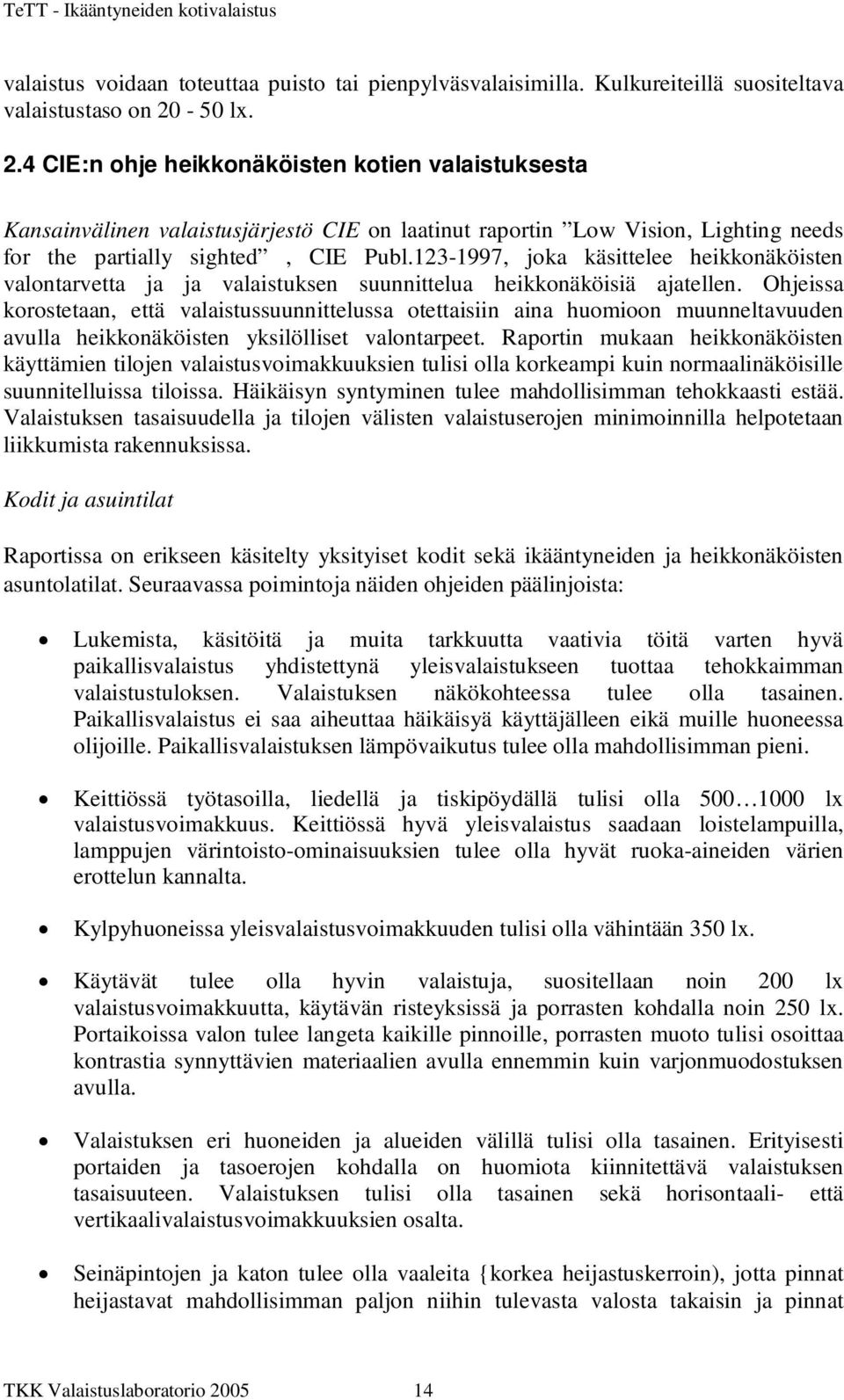 123-1997, joka käsittelee heikkonäköisten valontarvetta ja ja valaistuksen suunnittelua heikkonäköisiä ajatellen.