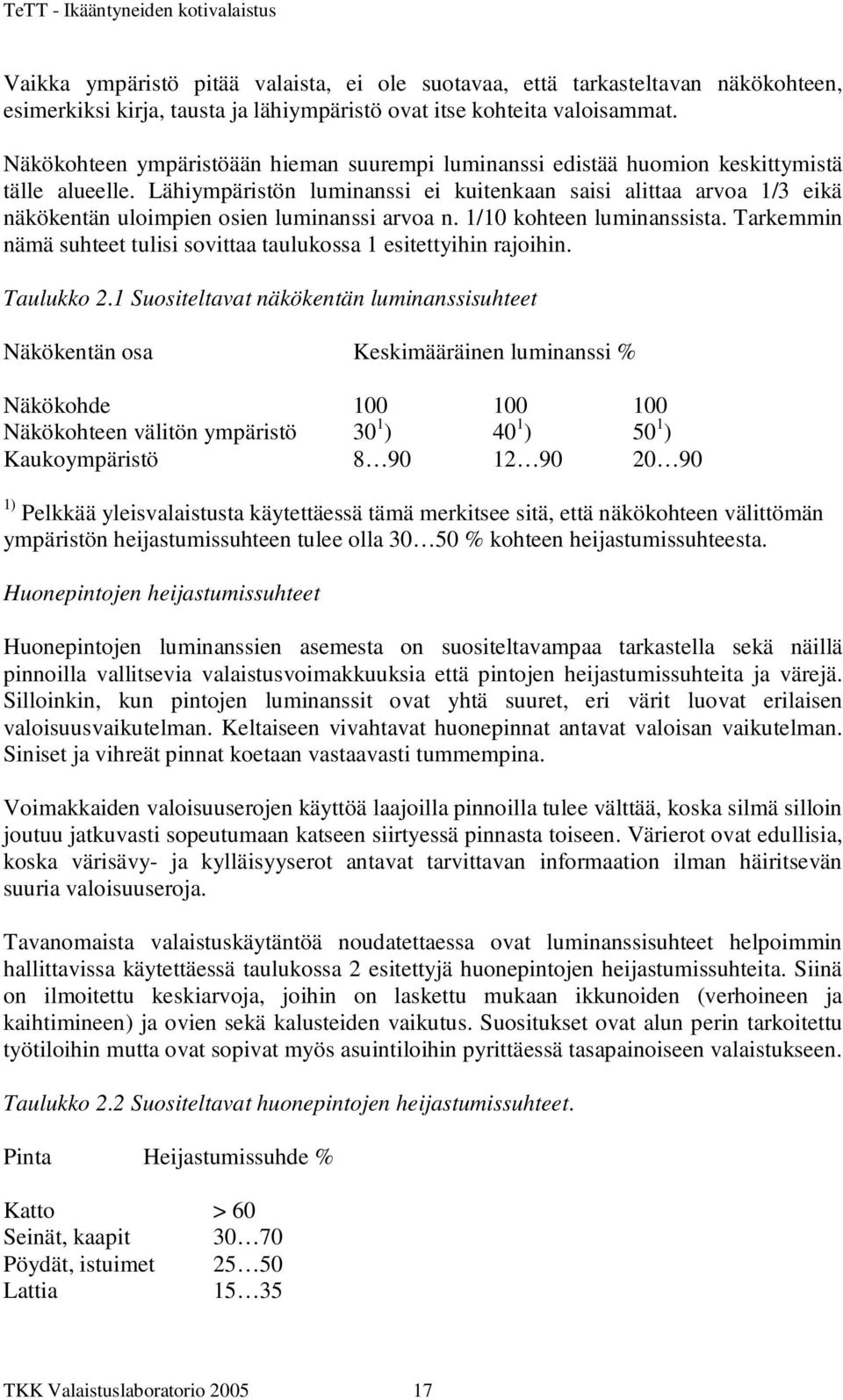 Lähiympäristön luminanssi ei kuitenkaan saisi alittaa arvoa 1/3 eikä näkökentän uloimpien osien luminanssi arvoa n. 1/10 kohteen luminanssista.