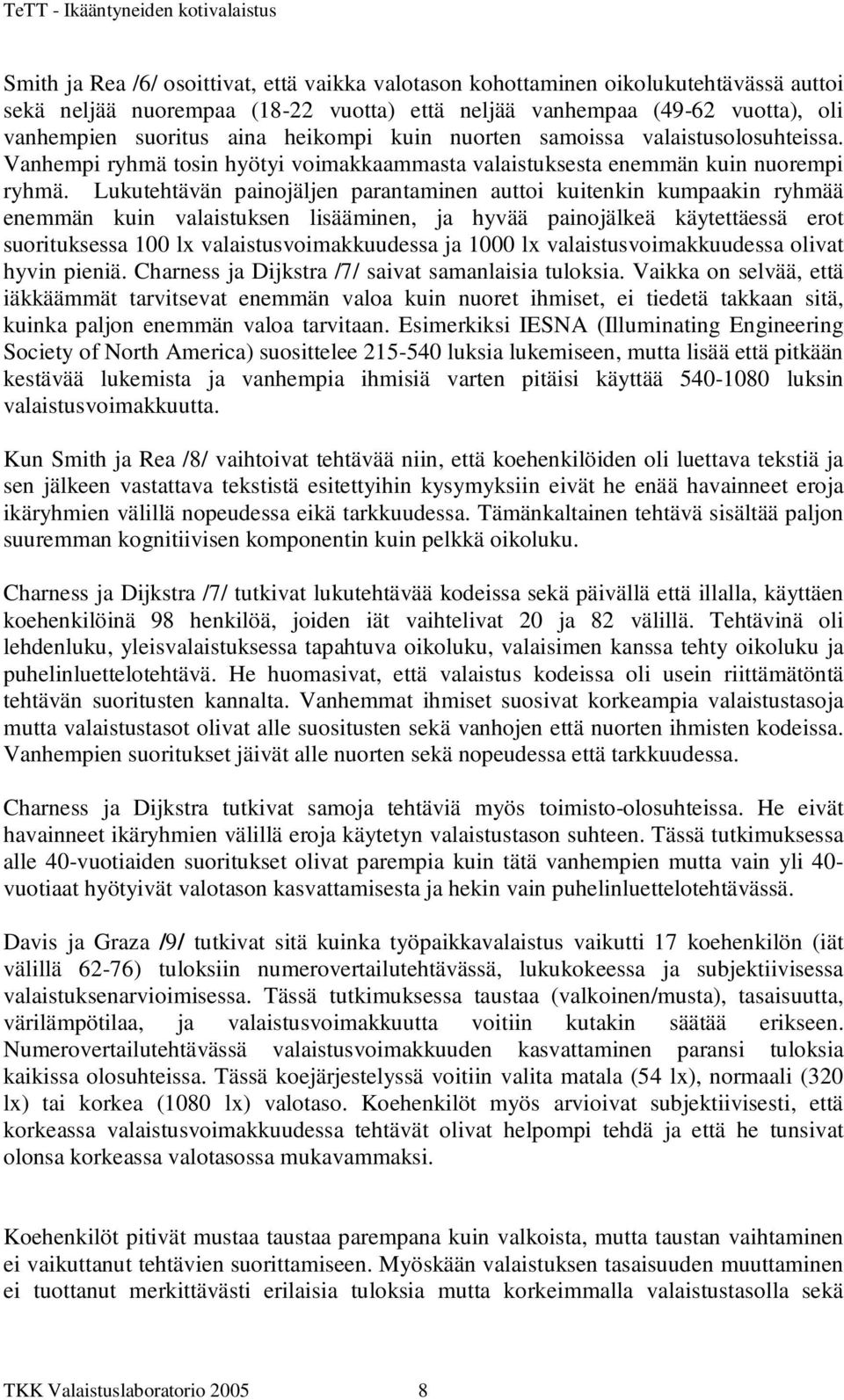 Lukutehtävän painojäljen parantaminen auttoi kuitenkin kumpaakin ryhmää enemmän kuin valaistuksen lisääminen, ja hyvää painojälkeä käytettäessä erot suorituksessa 100 lx valaistusvoimakkuudessa ja