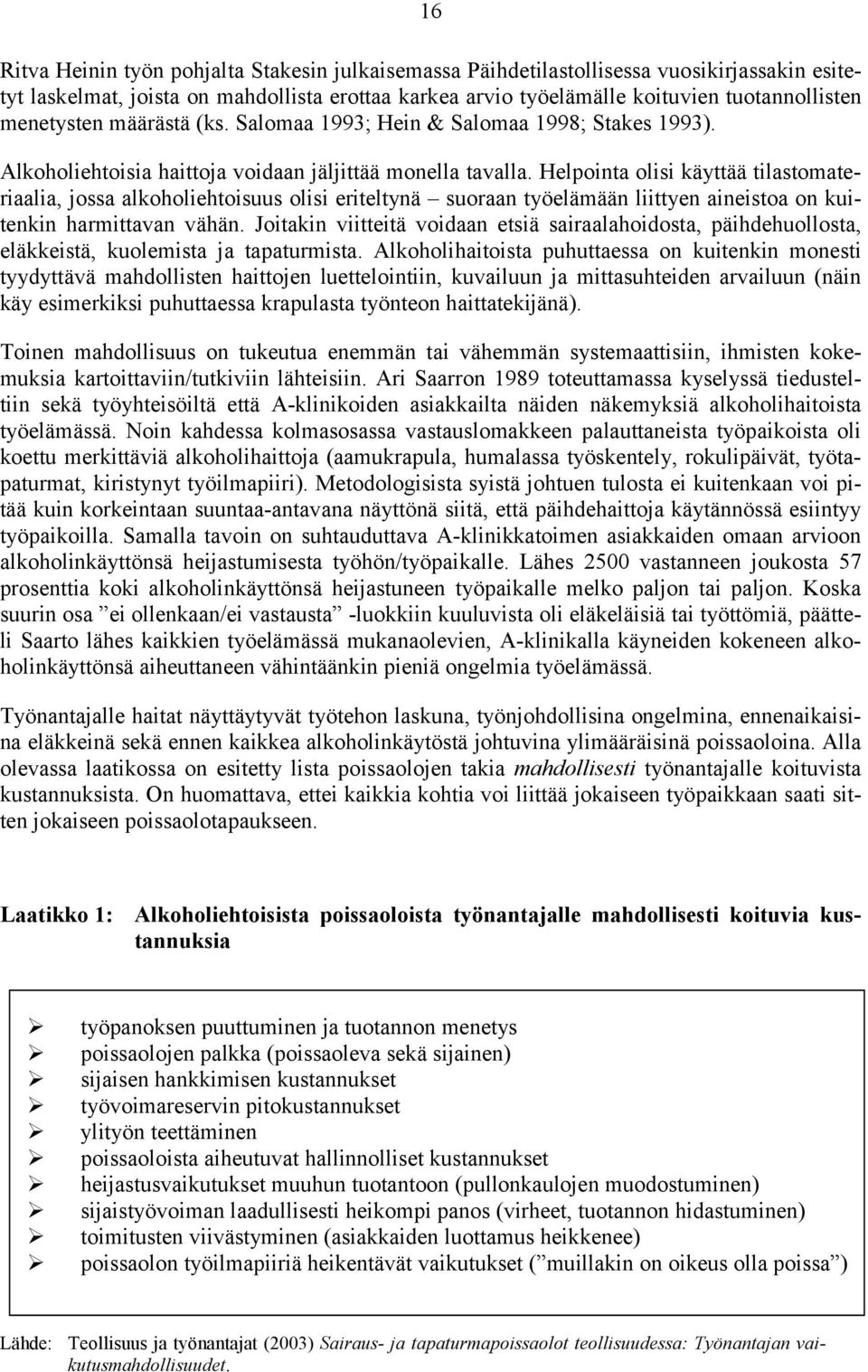 Helpointa olisi käyttää tilastomateriaalia, jossa alkoholiehtoisuus olisi eriteltynä suoraan työelämään liittyen aineistoa on kuitenkin harmittavan vähän.