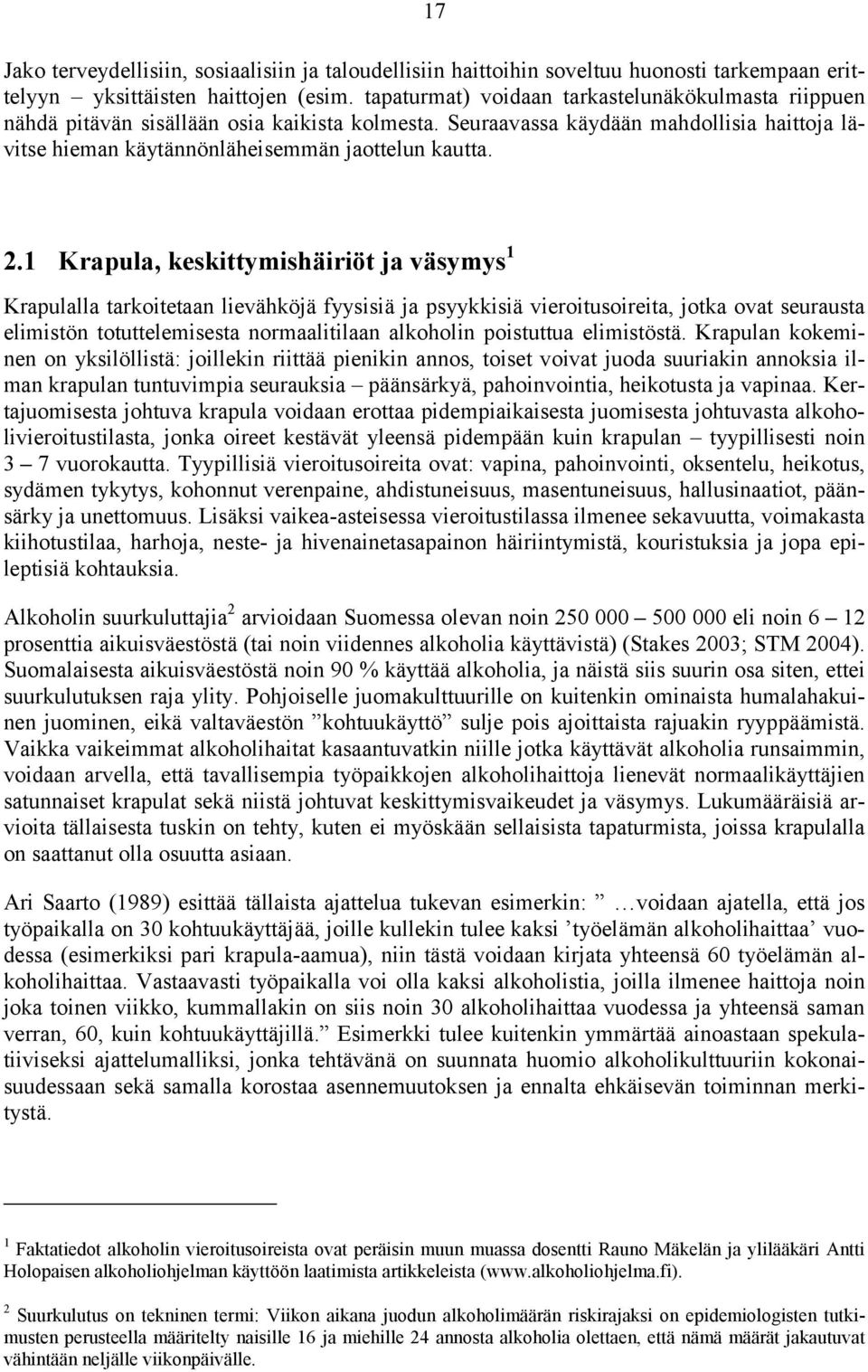 1 Krapula, keskittymishäiriöt ja väsymys 1 Krapulalla tarkoitetaan lievähköjä fyysisiä ja psyykkisiä vieroitusoireita, jotka ovat seurausta elimistön totuttelemisesta normaalitilaan alkoholin