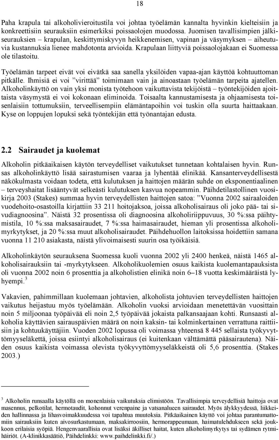 Krapulaan liittyviä poissaolojakaan ei Suomessa ole tilastoitu. Työelämän tarpeet eivät voi eivätkä saa sanella yksilöiden vapaa-ajan käyttöä kohtuuttoman pitkälle.