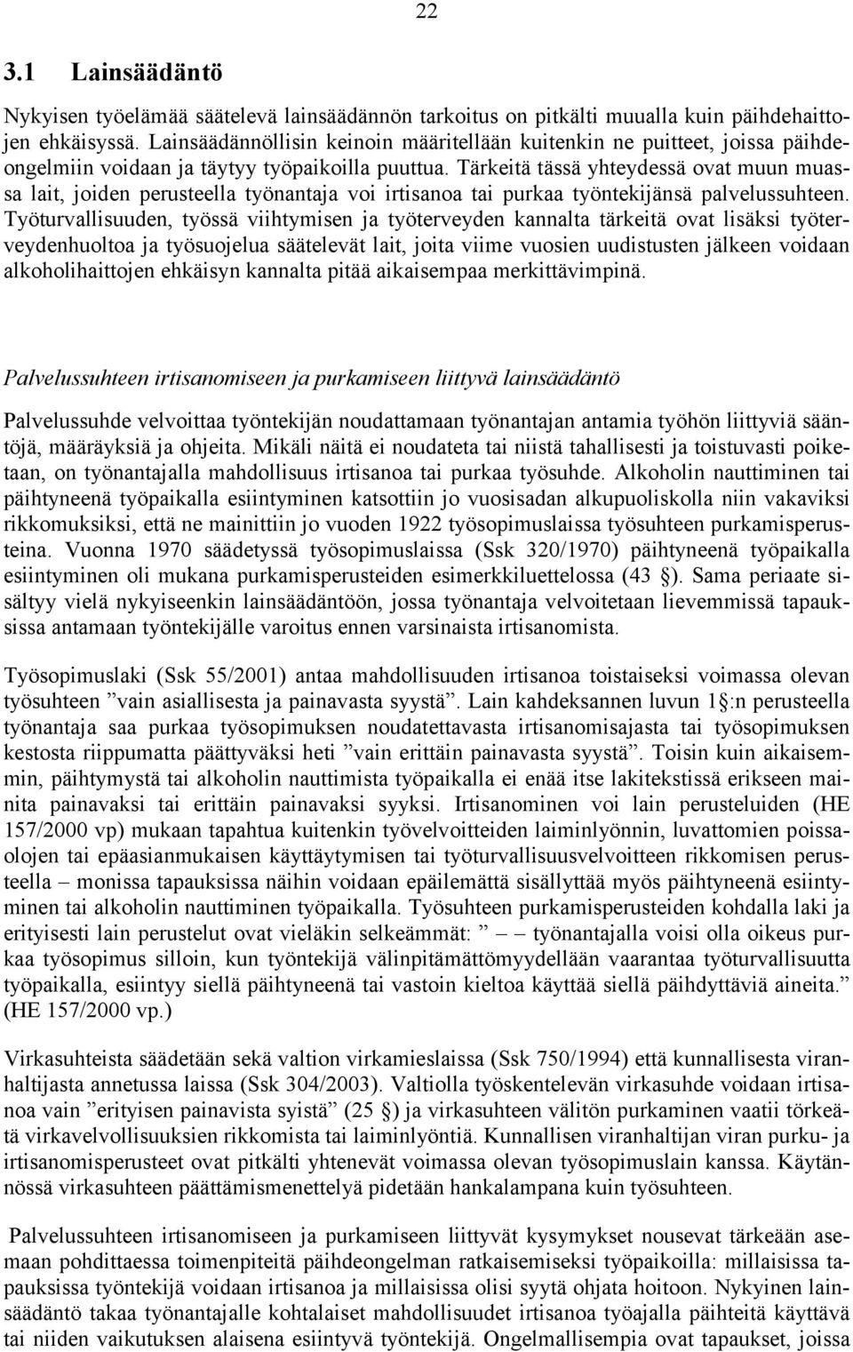 Tärkeitä tässä yhteydessä ovat muun muassa lait, joiden perusteella työnantaja voi irtisanoa tai purkaa työntekijänsä palvelussuhteen.