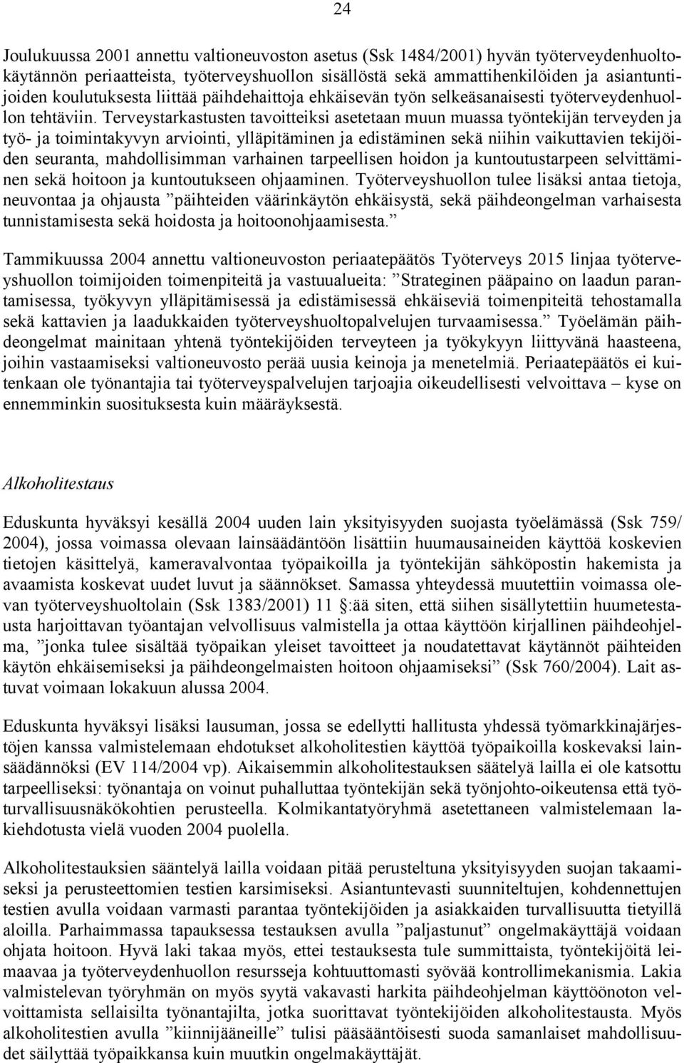 Terveystarkastusten tavoitteiksi asetetaan muun muassa työntekijän terveyden ja työ- ja toimintakyvyn arviointi, ylläpitäminen ja edistäminen sekä niihin vaikuttavien tekijöiden seuranta,