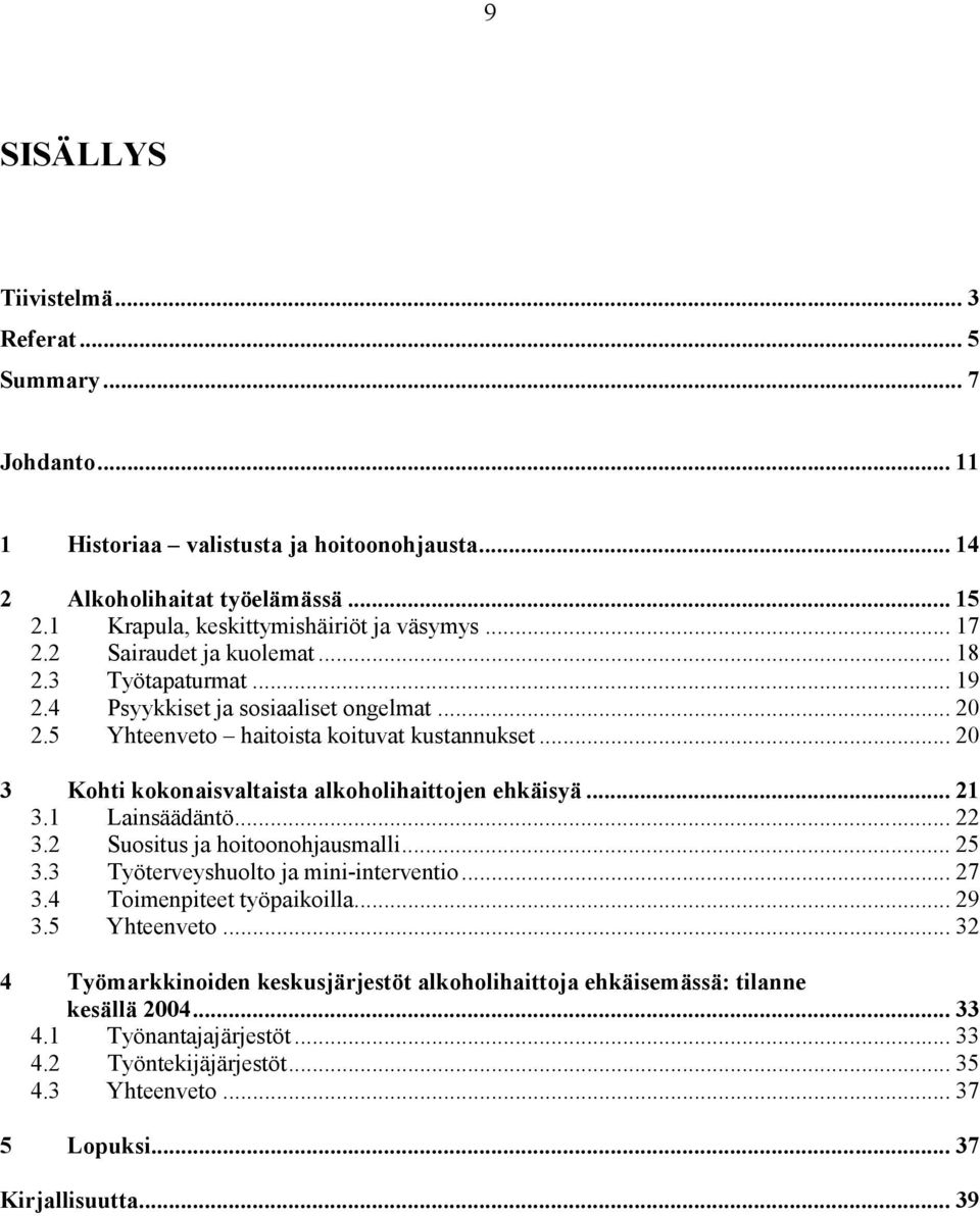 .. 20 3 Kohti kokonaisvaltaista alkoholihaittojen ehkäisyä... 21 3.1 Lainsäädäntö... 22 3.2 Suositus ja hoitoonohjausmalli... 25 3.3 Työterveyshuolto ja mini-interventio... 27 3.