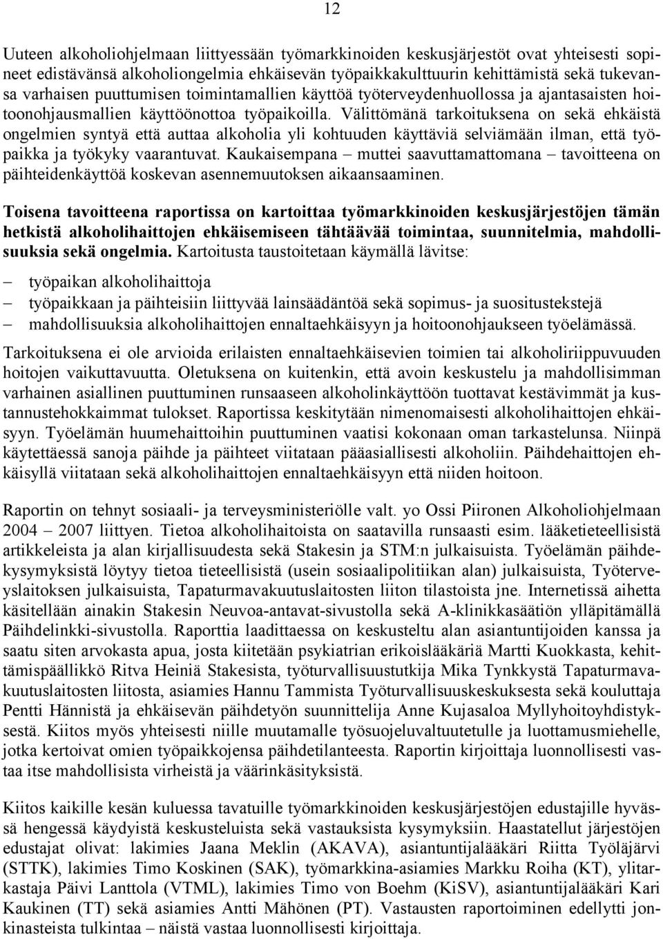 Välittömänä tarkoituksena on sekä ehkäistä ongelmien syntyä että auttaa alkoholia yli kohtuuden käyttäviä selviämään ilman, että työpaikka ja työkyky vaarantuvat.