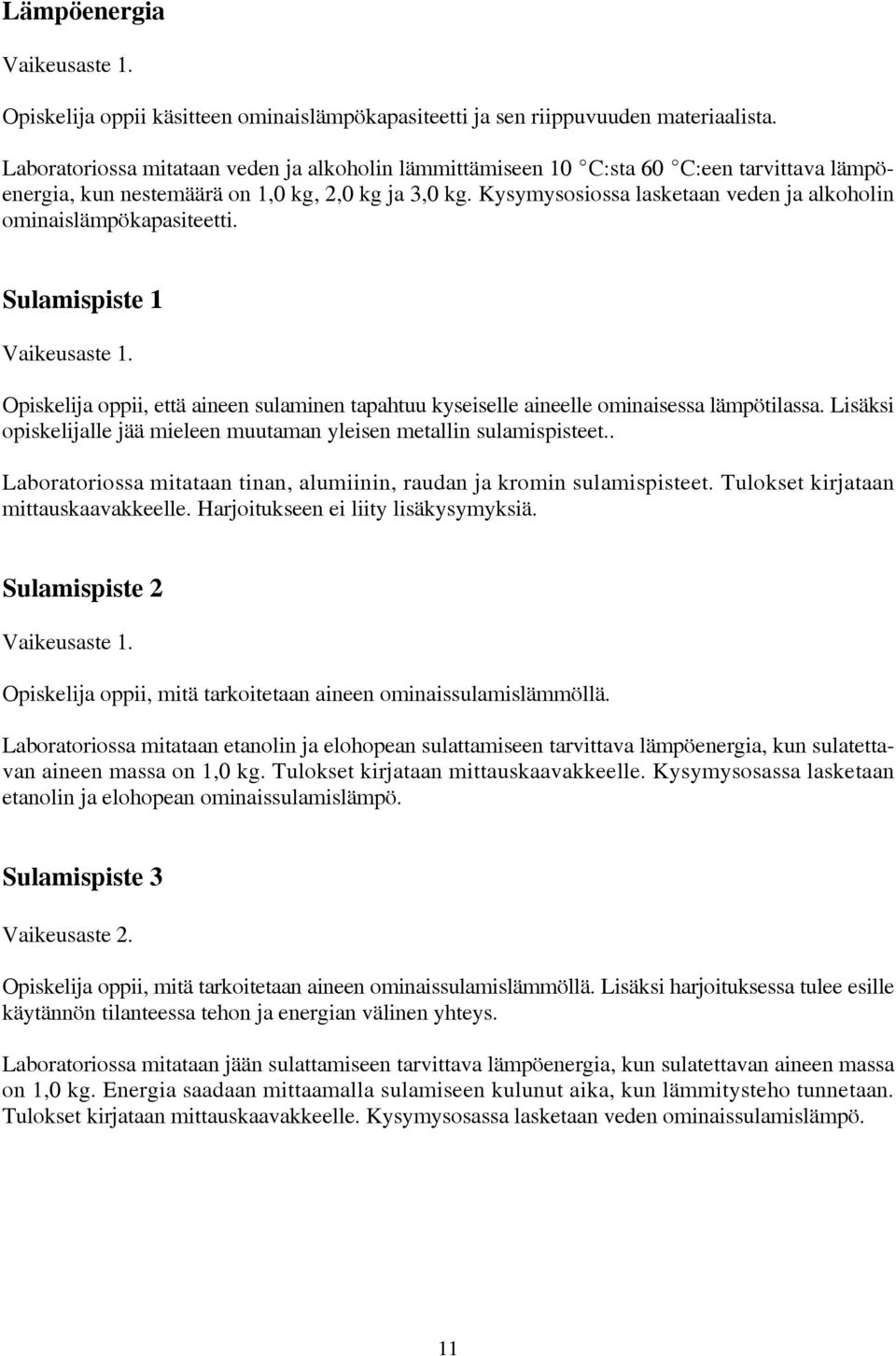 Kysymysosiossa lasketaan veden ja alkoholin ominaislämpökapasiteetti. Sulamispiste 1 Opiskelija oppii, että aineen sulaminen tapahtuu kyseiselle aineelle ominaisessa lämpötilassa.