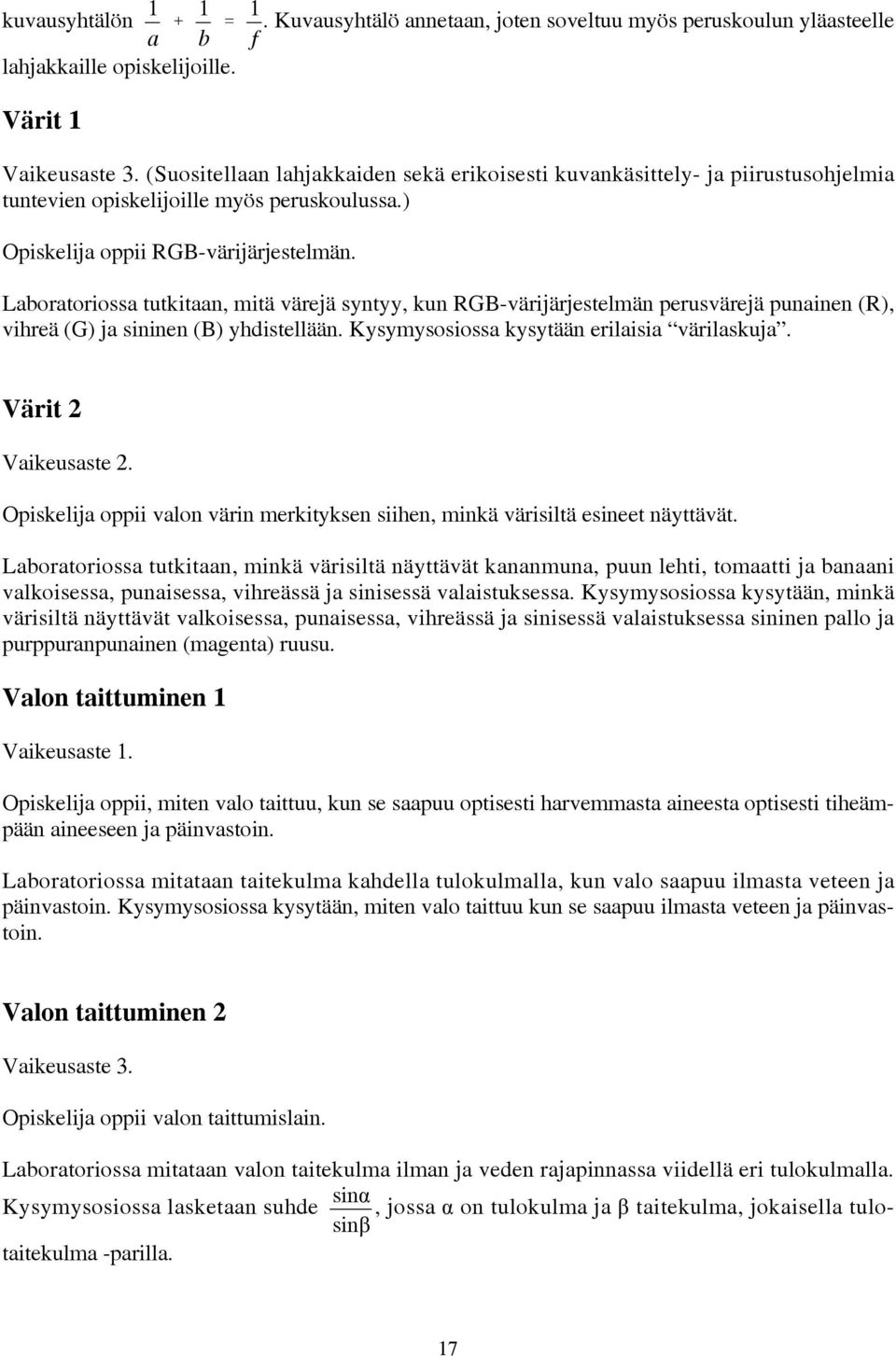 Laboratoriossa tutkitaan, mitä värejä syntyy, kun RGB-värijärjestelmän perusvärejä punainen (R), vihreä (G) ja sininen (B) yhdistellään. Kysymysosiossa kysytään erilaisia värilaskuja.