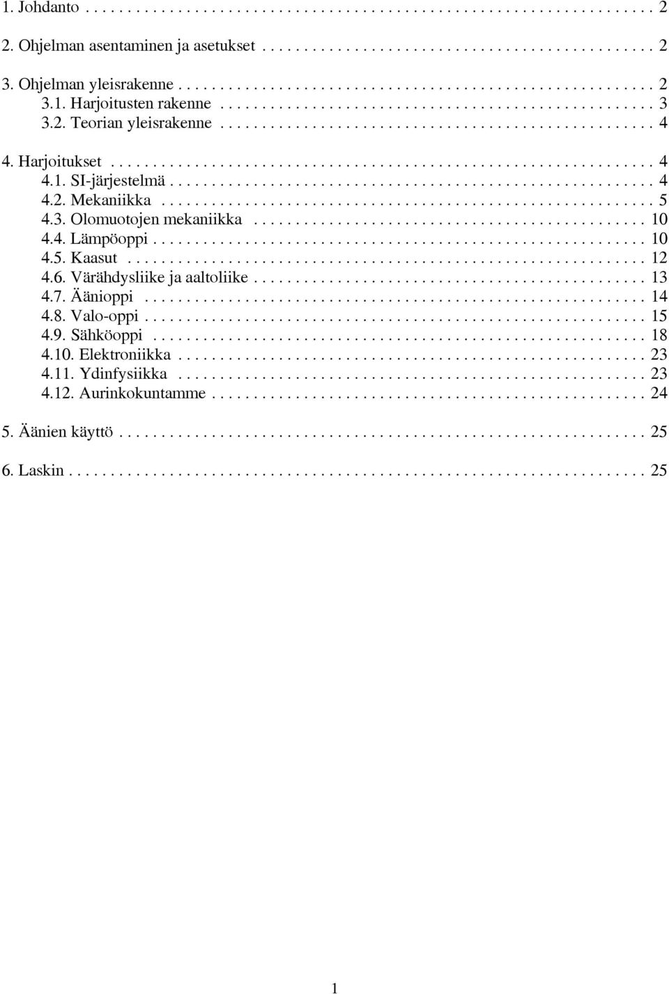 ..12 4.6. Värähdysliike ja aaltoliike...13 4.7. Äänioppi...14 4.8. Valo-oppi...15 4.9. Sähköoppi...18 4.10. Elektroniikka.