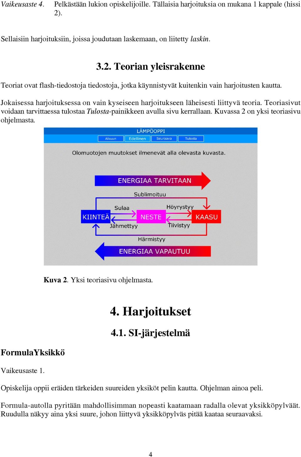 Jokaisessa harjoituksessa on vain kyseiseen harjoitukseen läheisesti liittyvä teoria. Teoriasivut voidaan tarvittaessa tulostaa Tulosta-painikkeen avulla sivu kerrallaan.