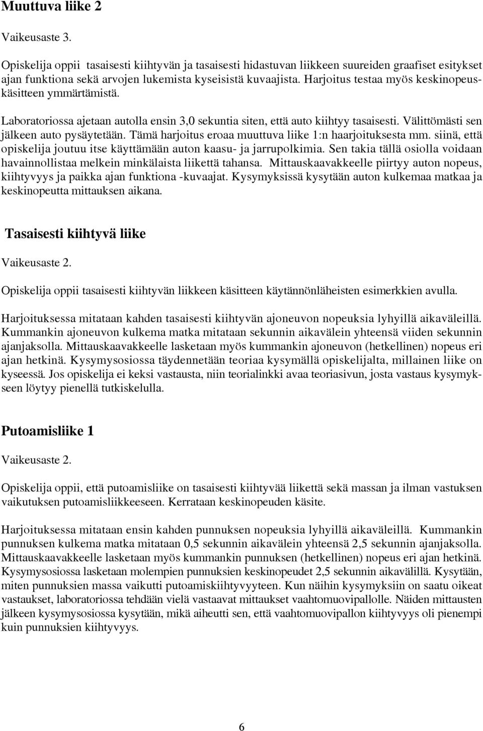 Tämä harjoitus eroaa muuttuva liike 1:n haarjoituksesta mm. siinä, että opiskelija joutuu itse käyttämään auton kaasu- ja jarrupolkimia.