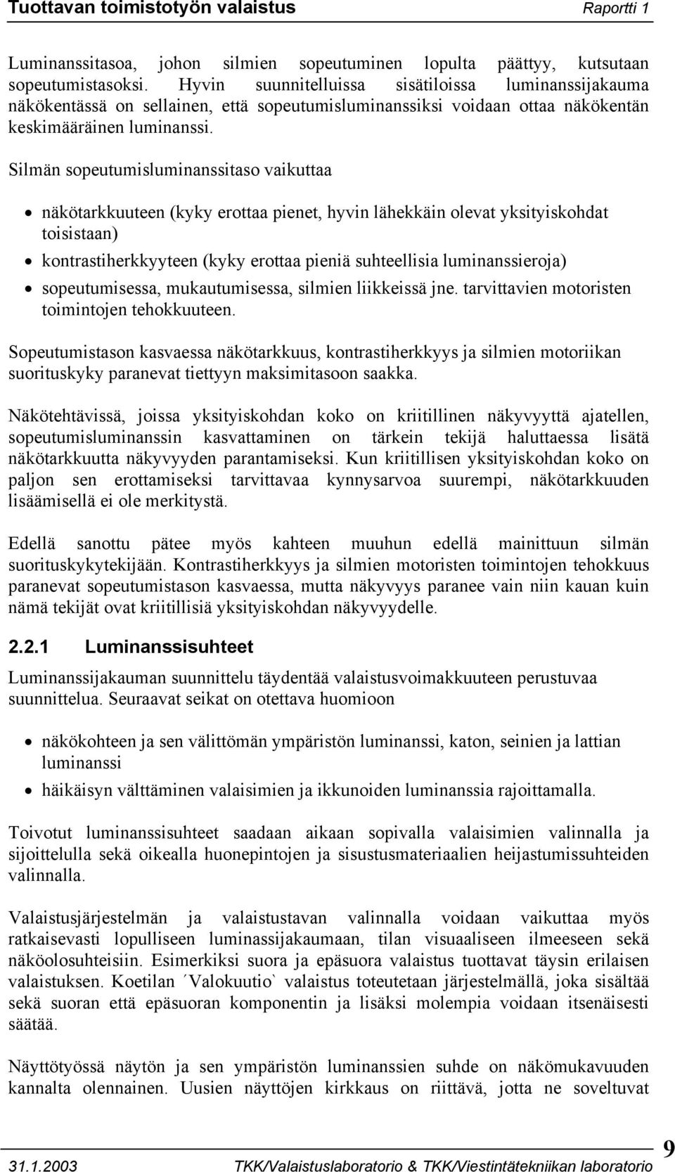 Silmän sopeutumisluminanssitaso vaikuttaa näkötarkkuuteen (kyky erottaa pienet, hyvin lähekkäin olevat yksityiskohdat toisistaan) kontrastiherkkyyteen (kyky erottaa pieniä suhteellisia