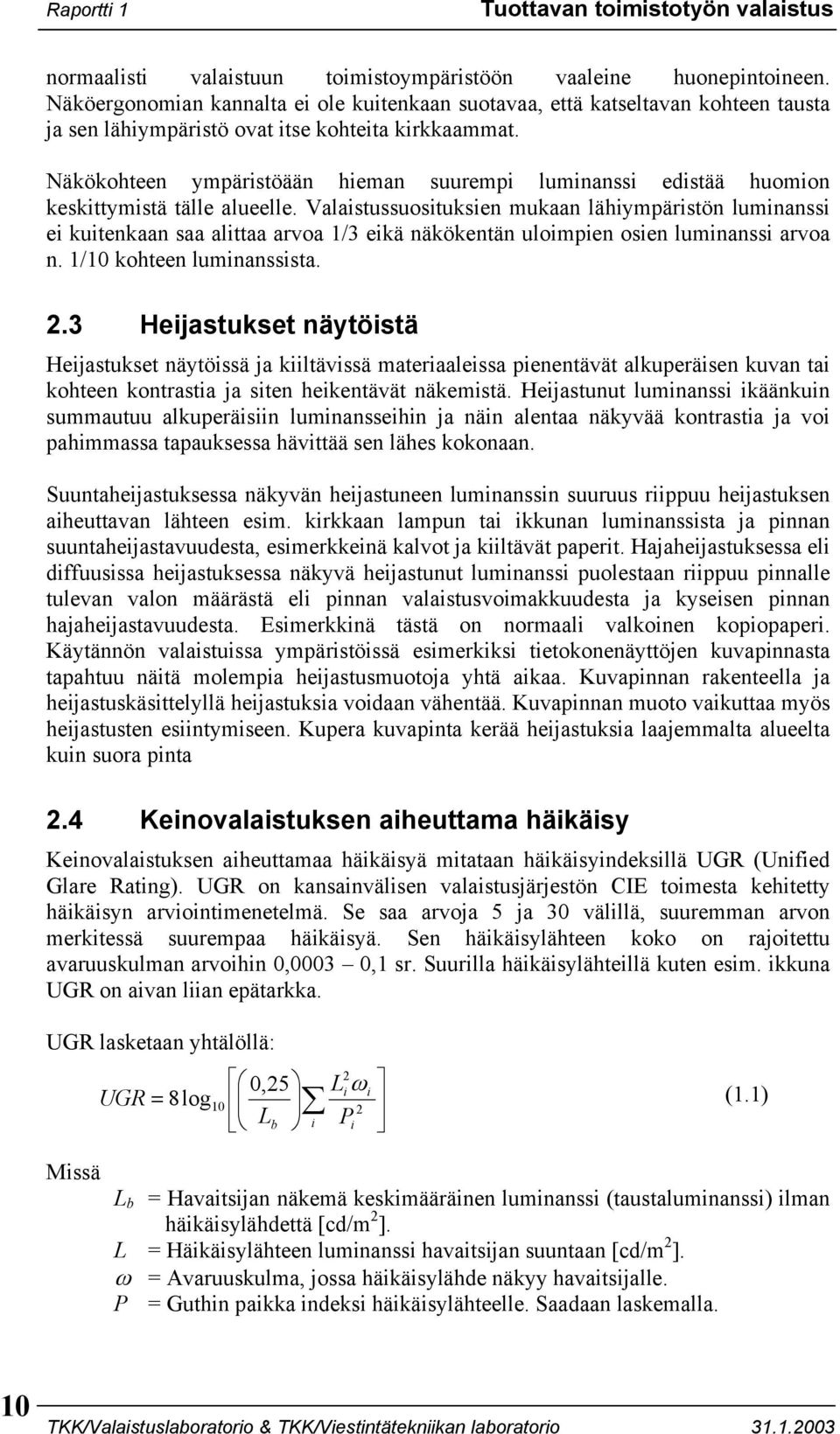 Näkökohteen ympäristöään hieman suurempi luminanssi edistää huomion keskittymistä tälle alueelle.