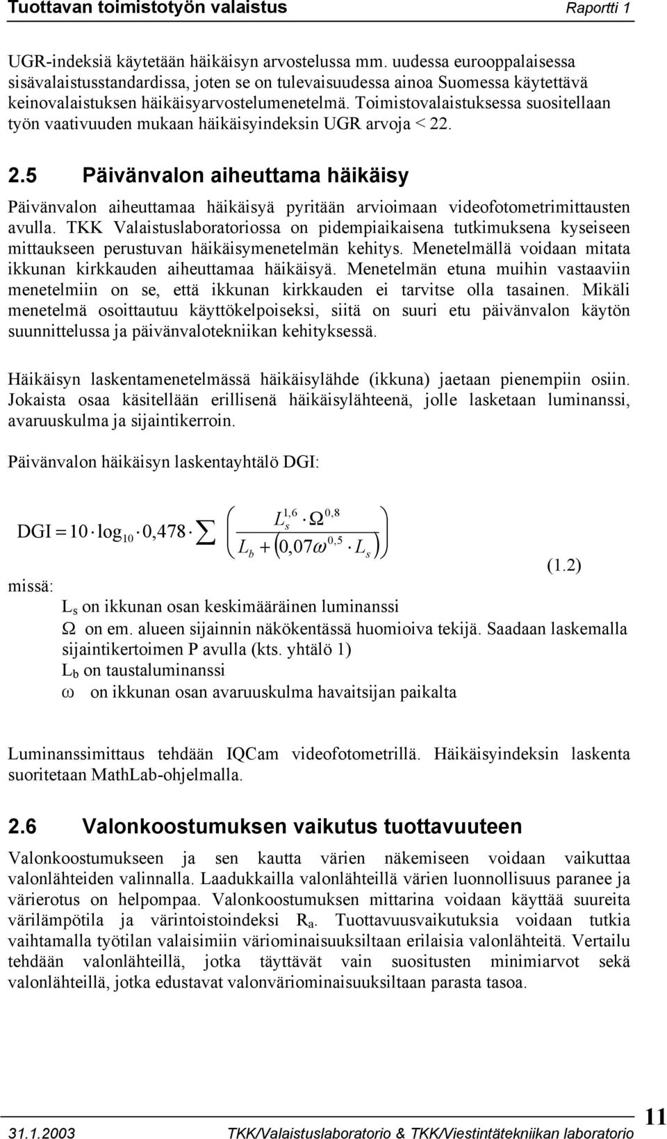 Toimistovalaistuksessa suositellaan työn vaativuuden mukaan häikäisyindeksin UGR arvoja < 22