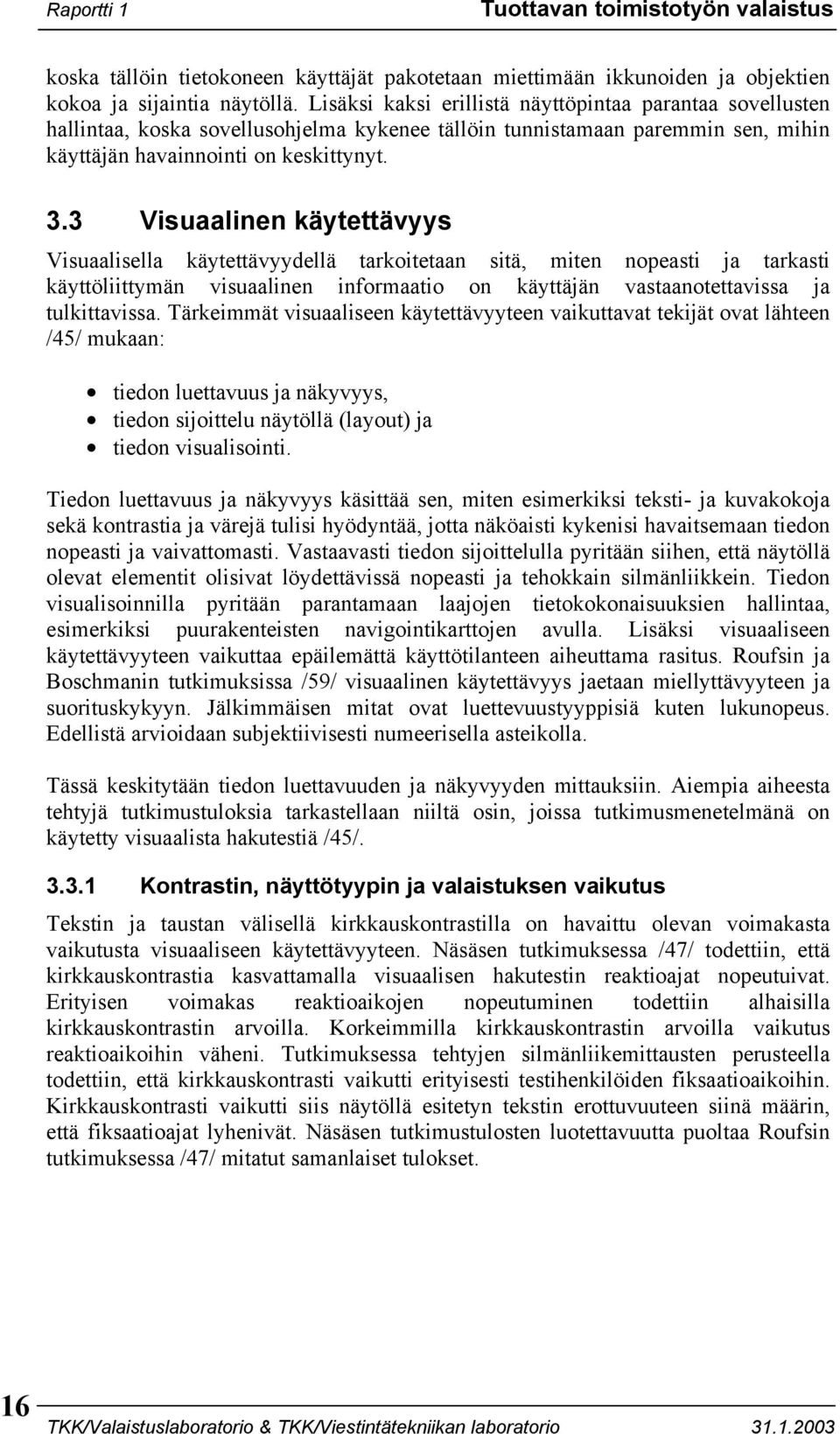 3 Visuaalinen käytettävyys Visuaalisella käytettävyydellä tarkoitetaan sitä, miten nopeasti ja tarkasti käyttöliittymän visuaalinen informaatio on käyttäjän vastaanotettavissa ja tulkittavissa.