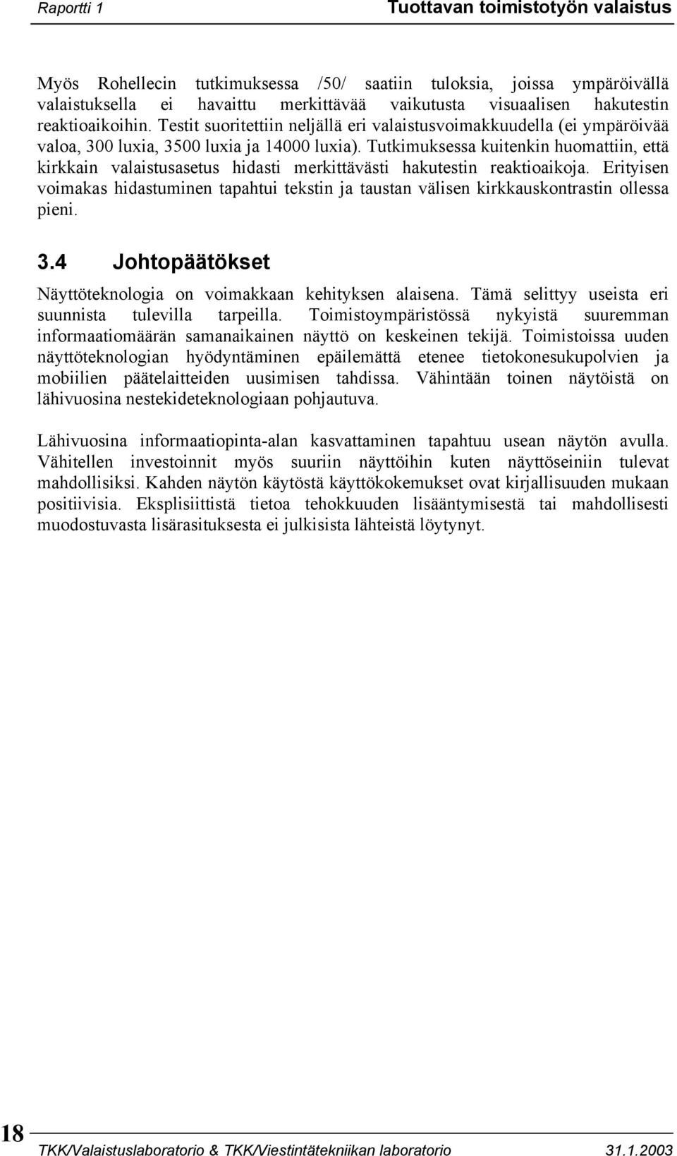 Tutkimuksessa kuitenkin huomattiin, että kirkkain valaistusasetus hidasti merkittävästi hakutestin reaktioaikoja.