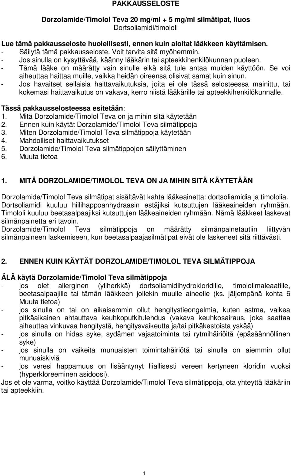 - Tämä lääke on määrätty vain sinulle eikä sitä tule antaa muiden käyttöön. Se voi aiheuttaa haittaa muille, vaikka heidän oireensa olisivat samat kuin sinun.