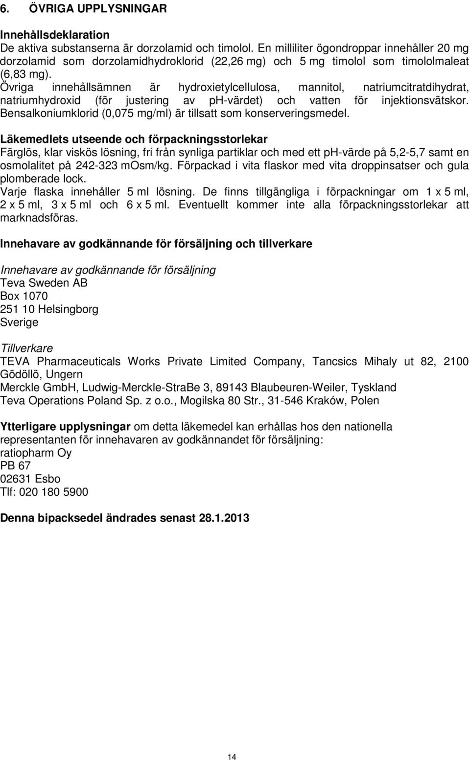 Övriga innehållsämnen är hydroxietylcellulosa, mannitol, natriumcitratdihydrat, natriumhydroxid (för justering av ph-värdet) och vatten för injektionsvätskor.