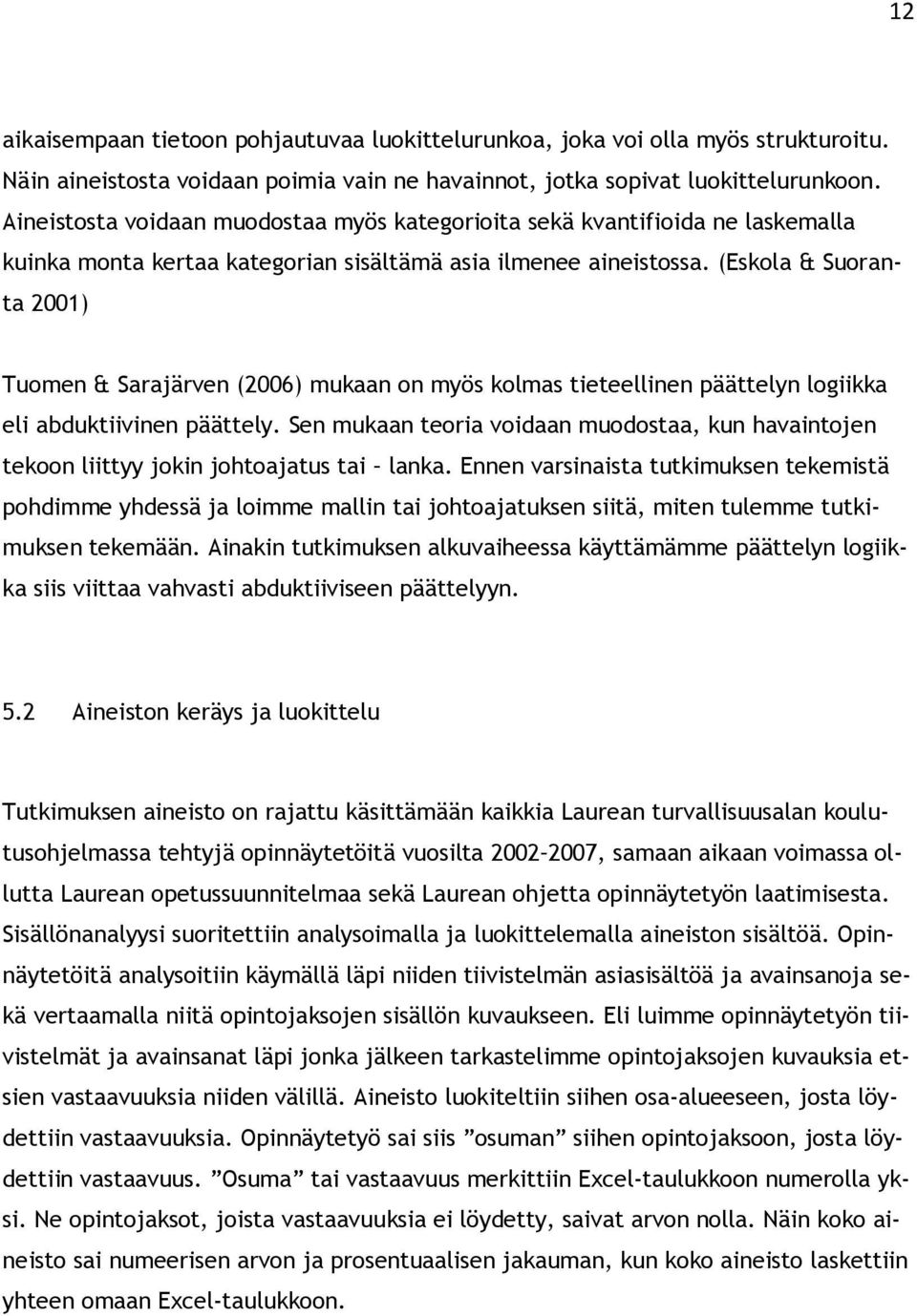 (Eskola & Suoranta 2001) Tuomen & Sarajärven (2006) mukaan on myös kolmas tieteellinen päättelyn logiikka eli abduktiivinen päättely.