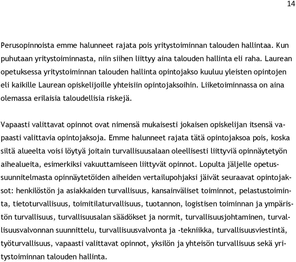 Liiketoiminnassa on aina olemassa erilaisia taloudellisia riskejä. Vapaasti valittavat opinnot ovat nimensä mukaisesti jokaisen opiskelijan itsensä vapaasti valittavia opintojaksoja.