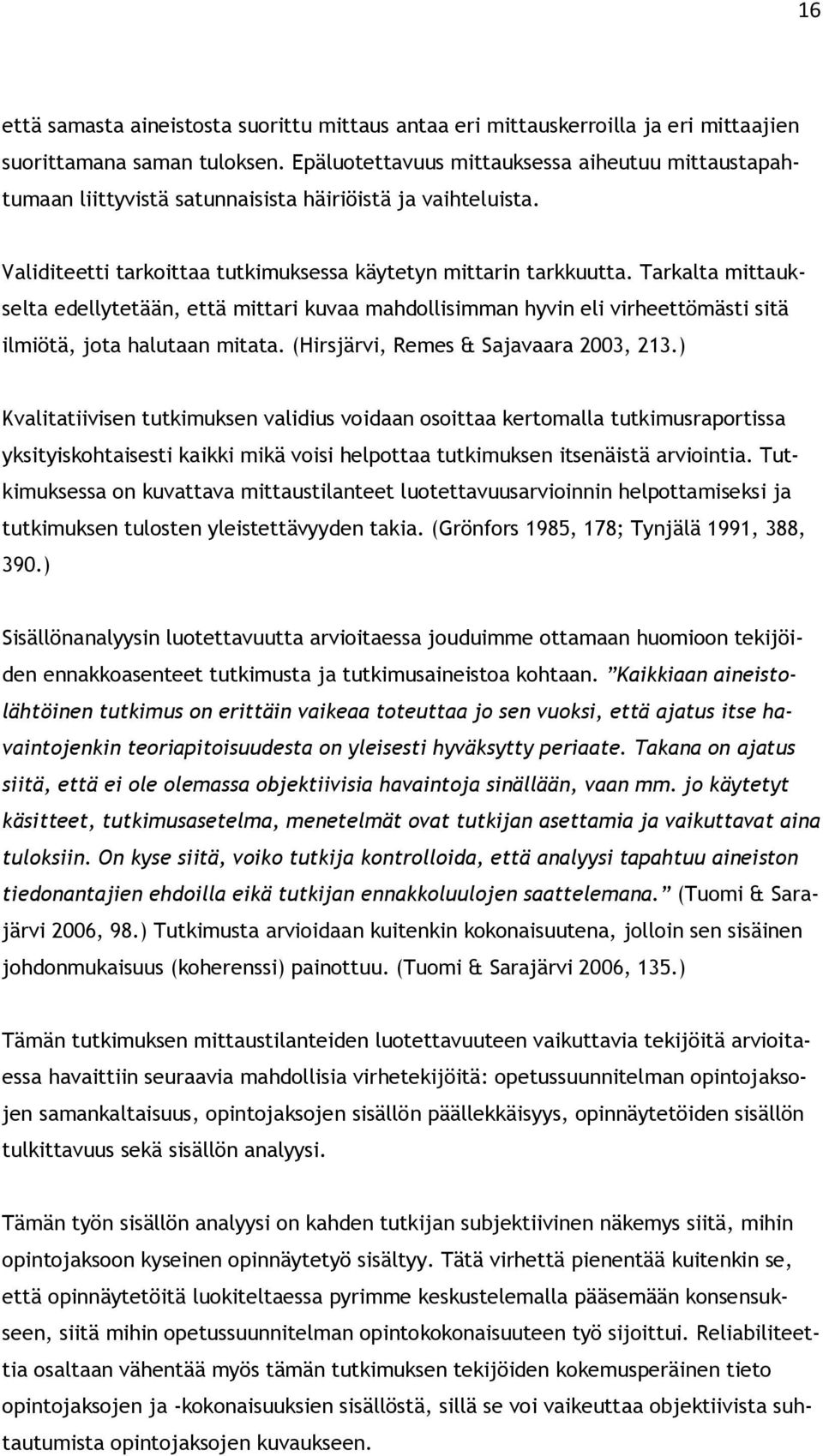 Tarkalta mittaukselta edellytetään, että mittari kuvaa mahdollisimman hyvin eli virheettömästi sitä ilmiötä, jota halutaan mitata. (Hirsjärvi, Remes & Sajavaara 2003, 213.