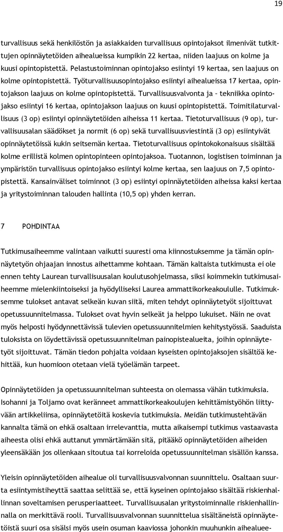 Turvallisuusvalvonta ja tekniikka opintojakso esiintyi 16 kertaa, opintojakson laajuus on kuusi opintopistettä. Toimitilaturvallisuus (3 op) esiintyi opinnäytetöiden aiheissa 11 kertaa.