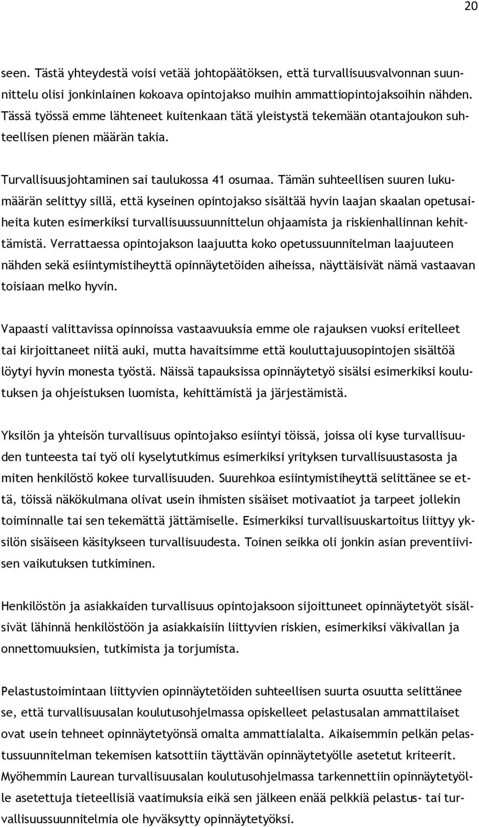 Tämän suhteellisen suuren lukumäärän selittyy sillä, että kyseinen opintojakso sisältää hyvin laajan skaalan opetusaiheita kuten esimerkiksi turvallisuussuunnittelun ohjaamista ja riskienhallinnan