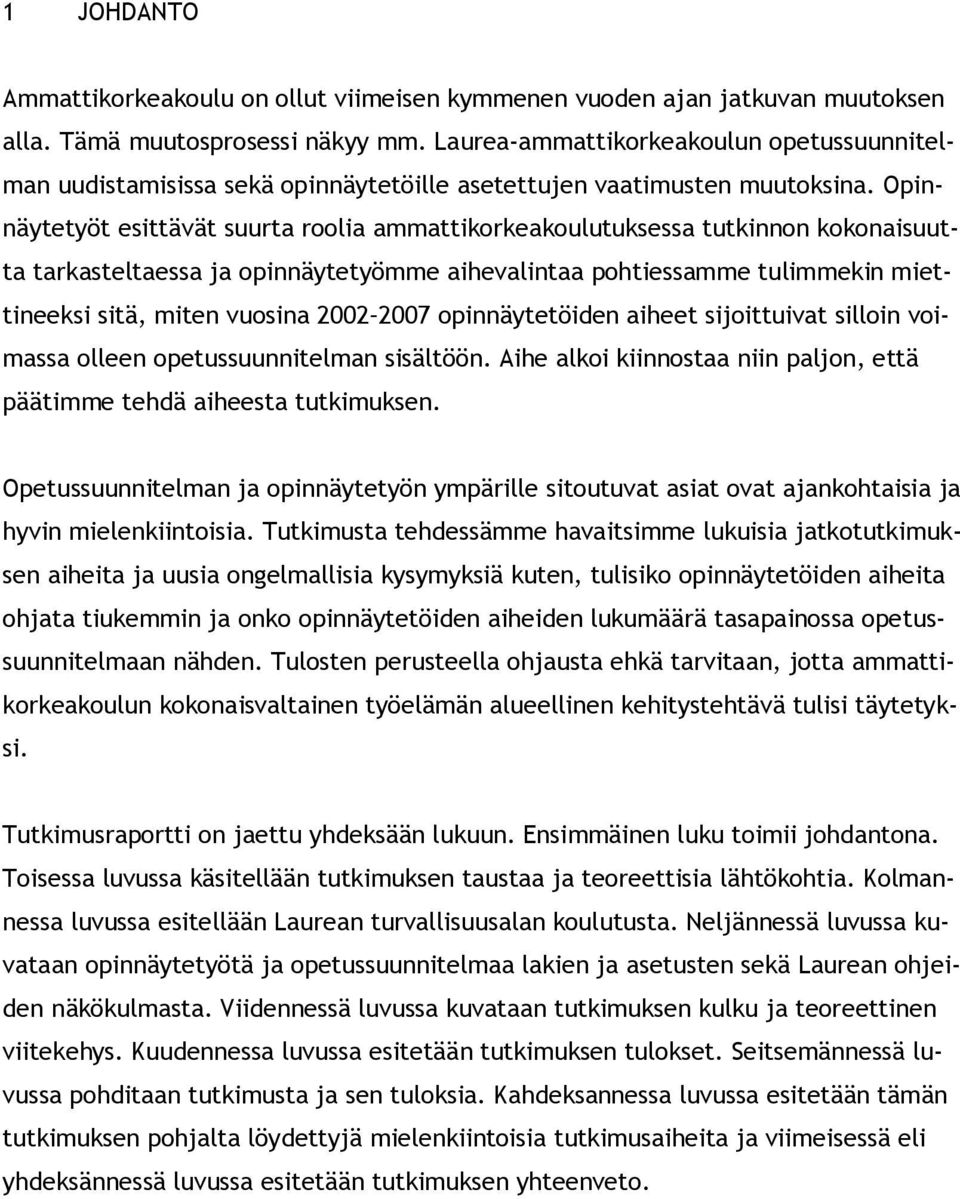 Opinnäytetyöt esittävät suurta roolia ammattikorkeakoulutuksessa tutkinnon kokonaisuutta tarkasteltaessa ja opinnäytetyömme aihevalintaa pohtiessamme tulimmekin miettineeksi sitä, miten vuosina 2002