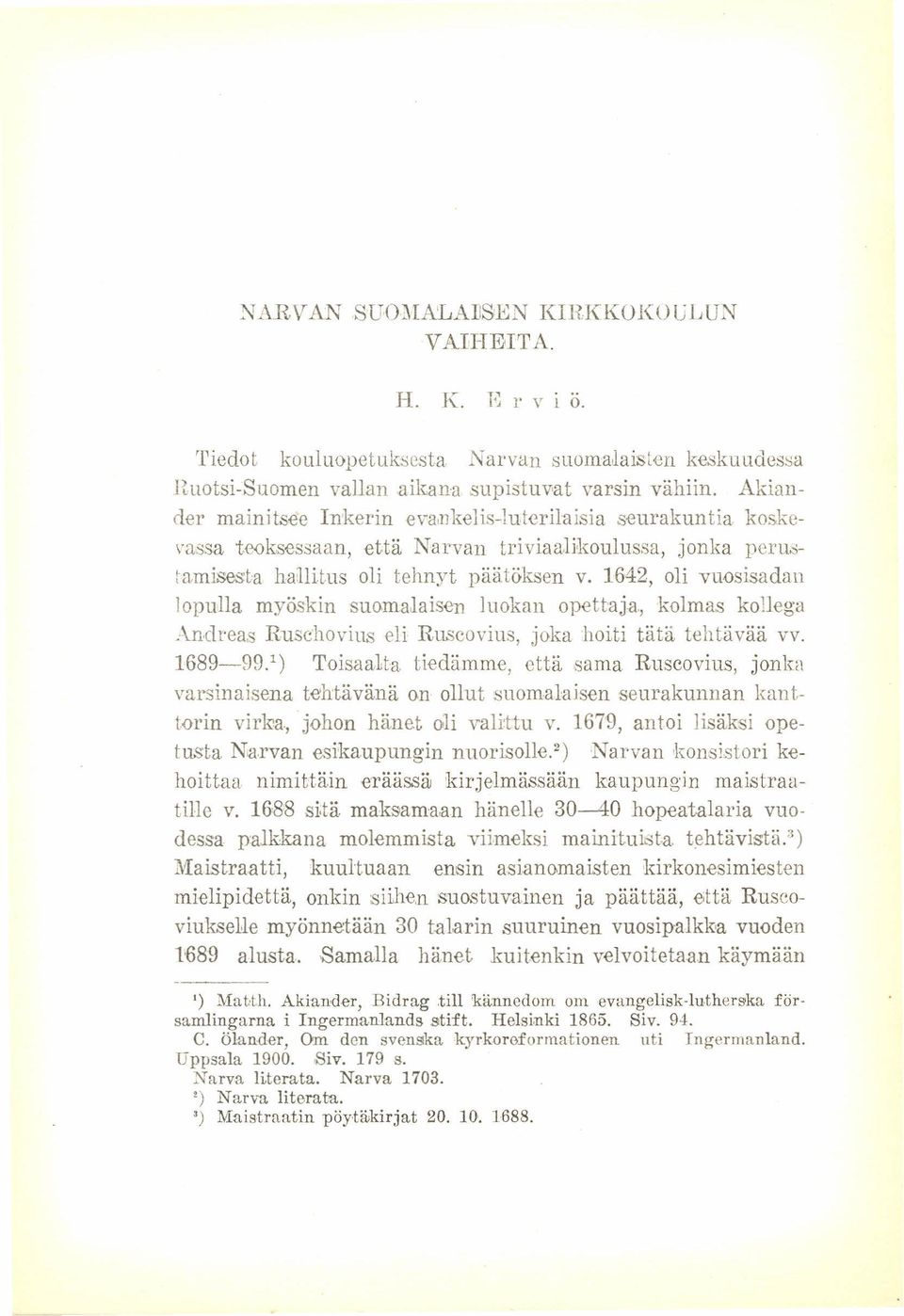 1642, oli vuosisadan lopulla myöskin suomalaisen luokan opettaja, kolmas kollega Andreas Ruschovins eli Ruscovius, joka hoiti tätä tehtävää vv. 1689-99.