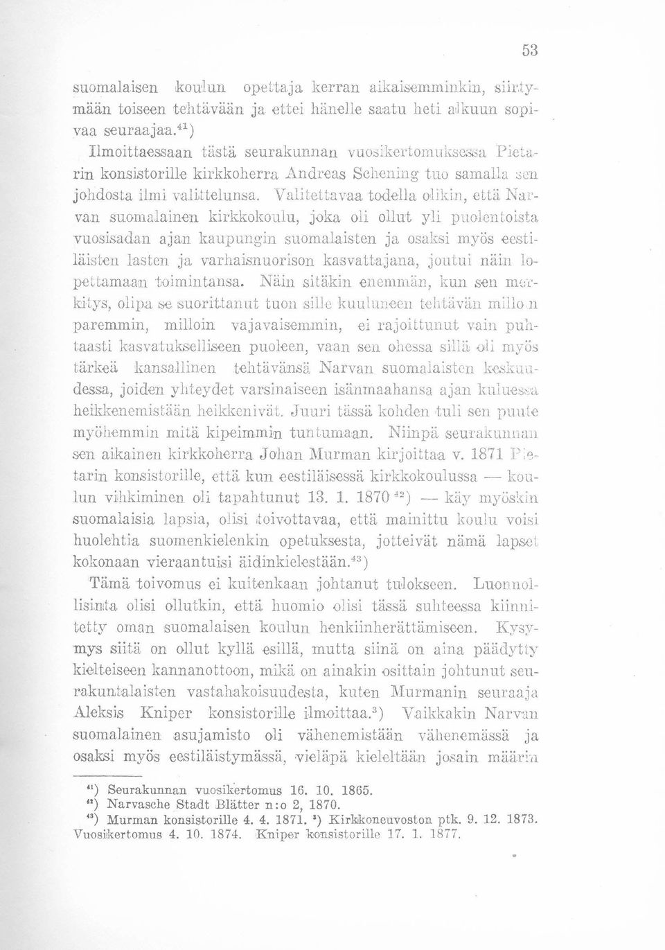 Valitettavaa todella olikin, että Narvan suomalainen kirkkokoulu, joka oli ollut yli puolentoista vuosisadan ajan kaupungin suomalaisten ja osaksi myös ecsti- Jäisten lasten ja varhaisnuorison