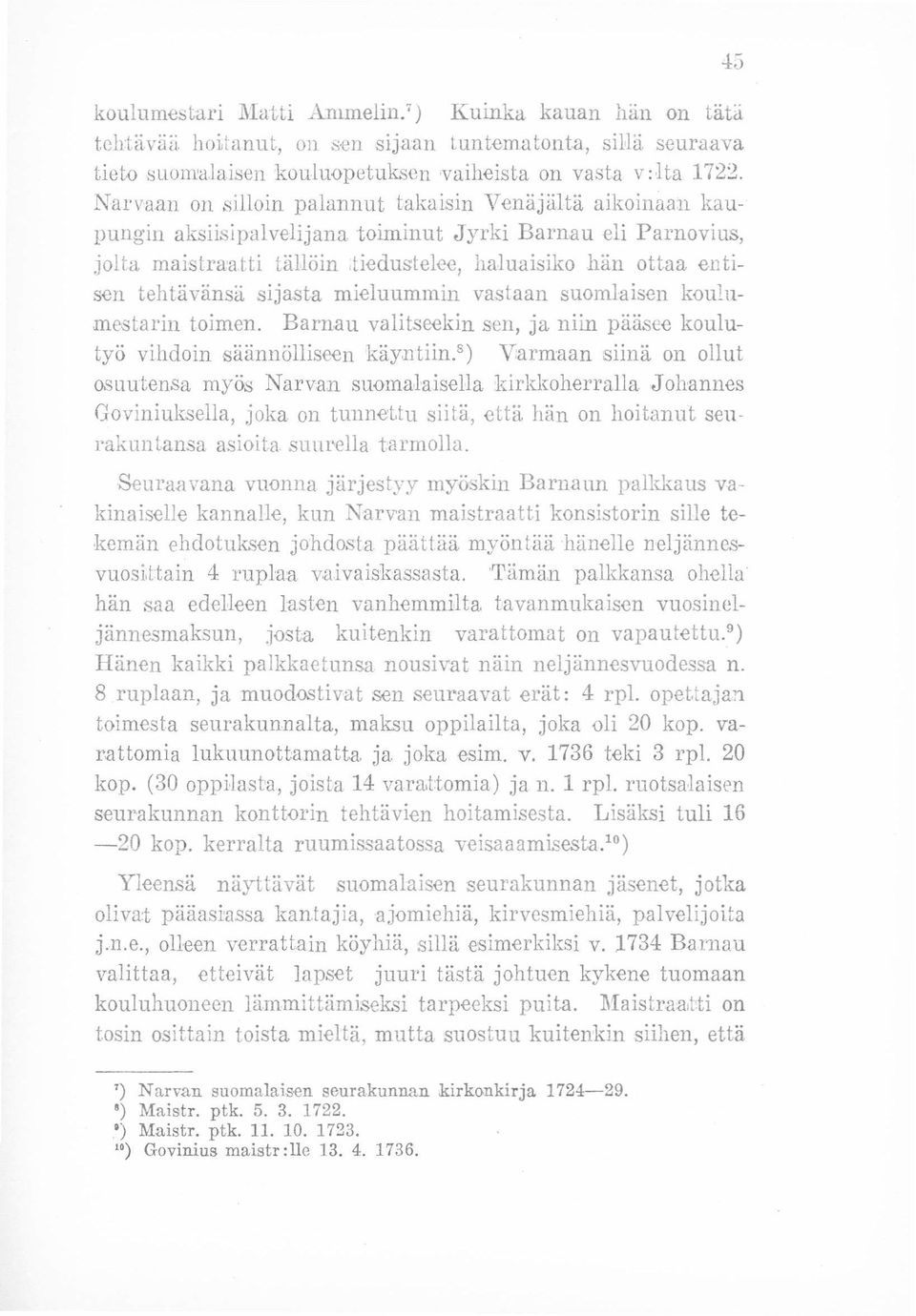 tehtävänsä sijasta mieluummin vastaan suomlaisen koulumestarin toimen. Barnau valitseekiri sen, ja niin pääsee koulutyö vihdoin säännölliseen käyntiin.