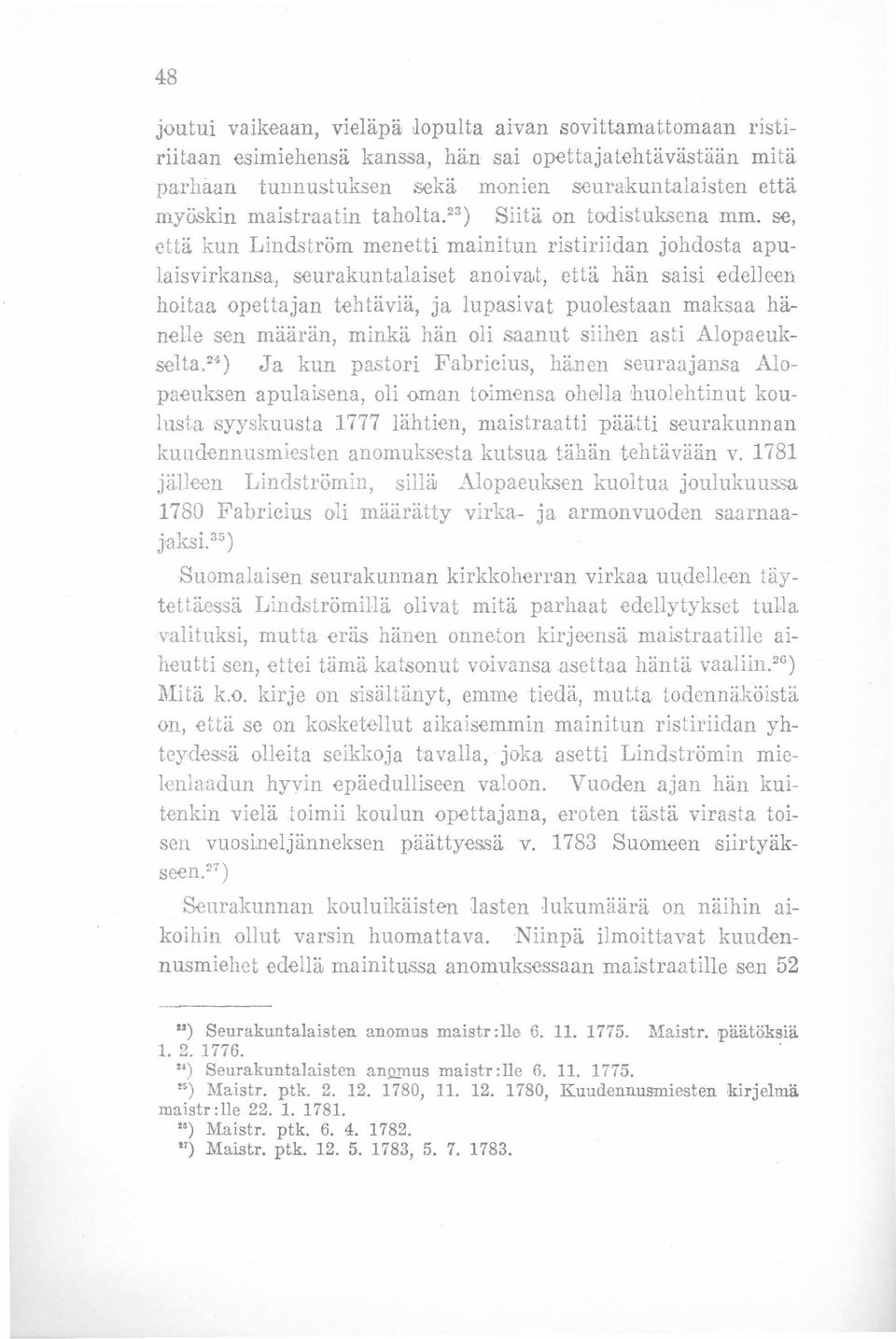 se, että kun Lindström menetti mainitun ristiriidan johdosta apulaisvirkansa, seurakuntalaiset anoivat, että hän saisi edelleen hoitaa opettajan tehtäviä, ja lupasivat puolestaan maksaa hänelle sen