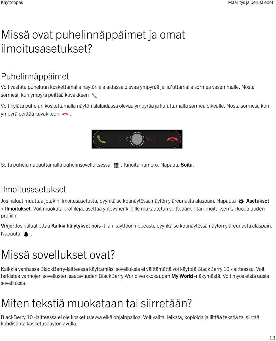 Voit hylätä puhelun koskettamalla näytön alalaidassa olevaa ympyrää ja liu'uttamalla sormea oikealle. Nosta sormesi, kun ympyrä peittää kuvakkeen. Soita puhelu napauttamalla puhelinsovelluksessa.