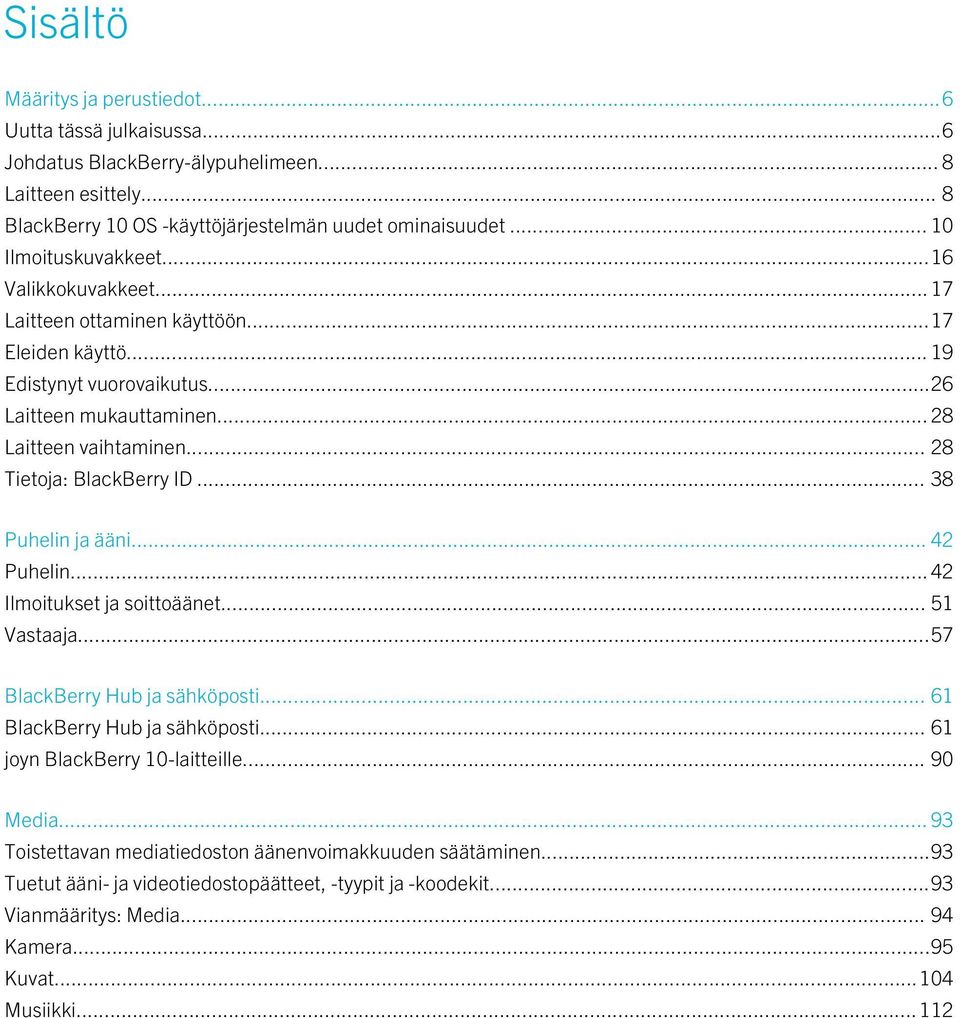 .. 28 Tietoja: BlackBerry ID... 38 Puhelin ja ääni... 42 Puhelin... 42 Ilmoitukset ja soittoäänet... 51 Vastaaja...57 BlackBerry Hub ja sähköposti... 61 BlackBerry Hub ja sähköposti.