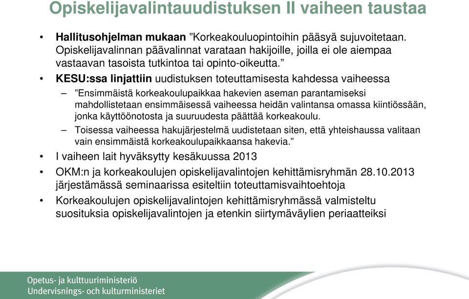 KESU:ssa linjattiin uudistuksen toteuttamisesta kahdessa vaiheessa Ensimmäistä korkeakoulupaikkaa hakevien aseman parantamiseksi mahdollistetaan ensimmäisessä vaiheessa heidän valintansa omassa